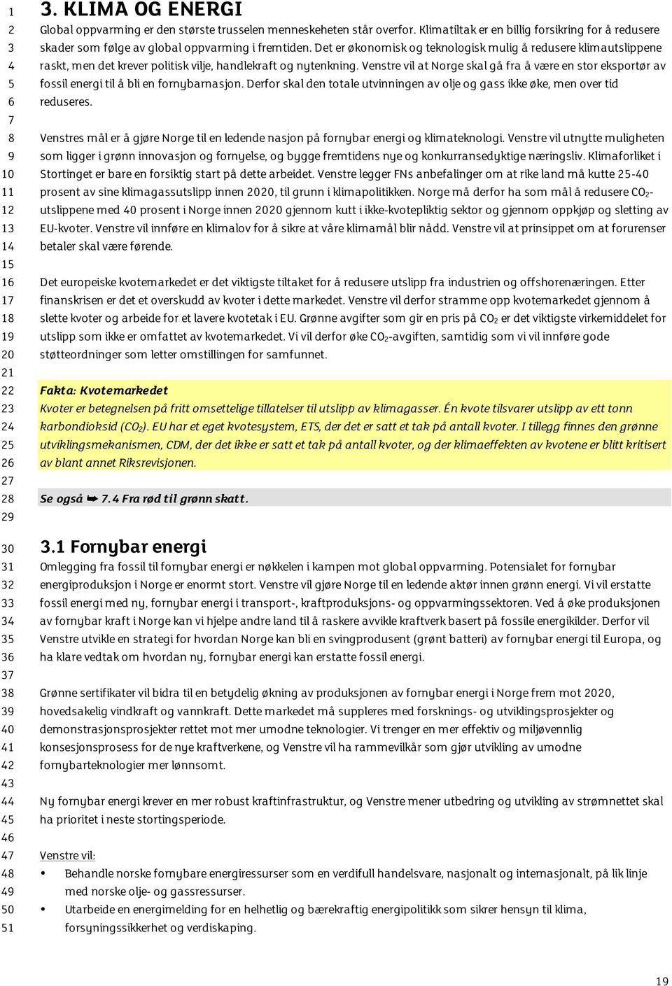 Det er økonomisk og teknologisk mulig å redusere klimautslippene raskt, men det krever politisk vilje, handlekraft og nytenkning.