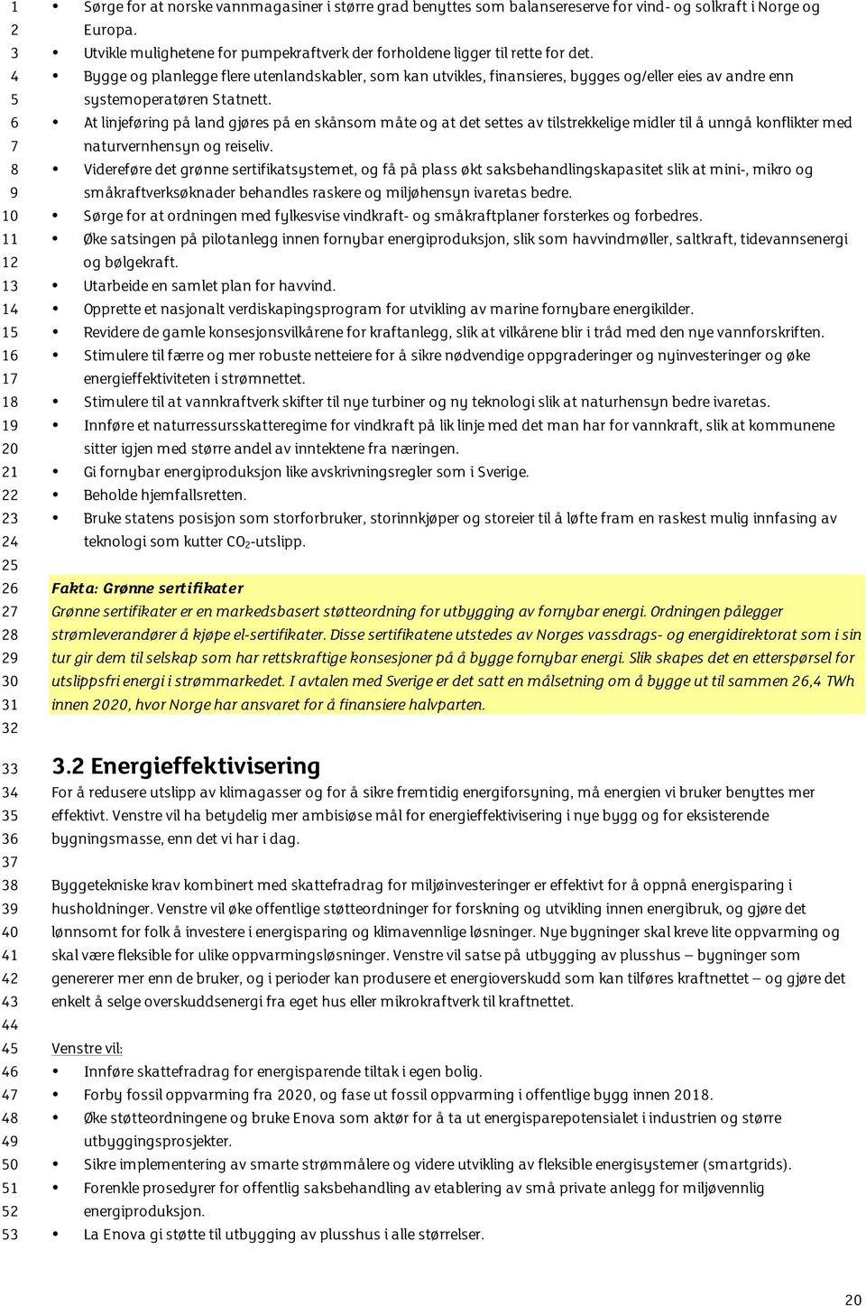 Bygge og planlegge flere utenlandskabler, som kan utvikles, finansieres, bygges og/eller eies av andre enn systemoperatøren Statnett.