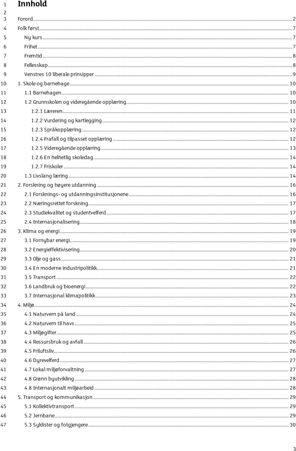 .. 1. Forskning og høyere utdanning... 1.1 Forsknings- og utdanningsinstitusjonene... 1. Næringsrettet forskning... 1. Studiekvalitet og studentvelferd... 1. Internasjonalisering... 1. Klima og energi.