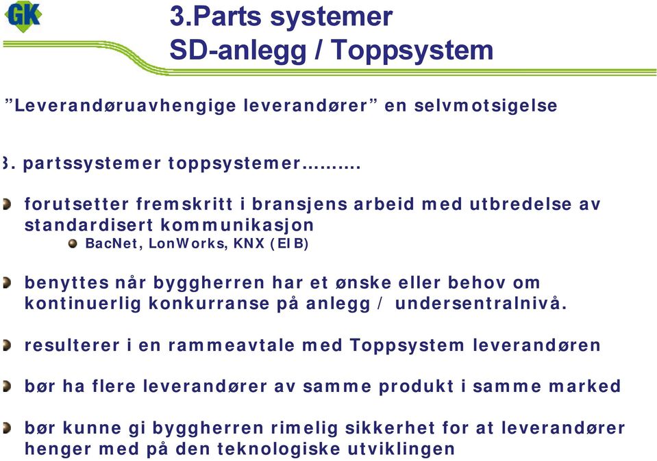 har et ønske eller behov om kontinuerlig konkurranse på anlegg / undersentralnivå.