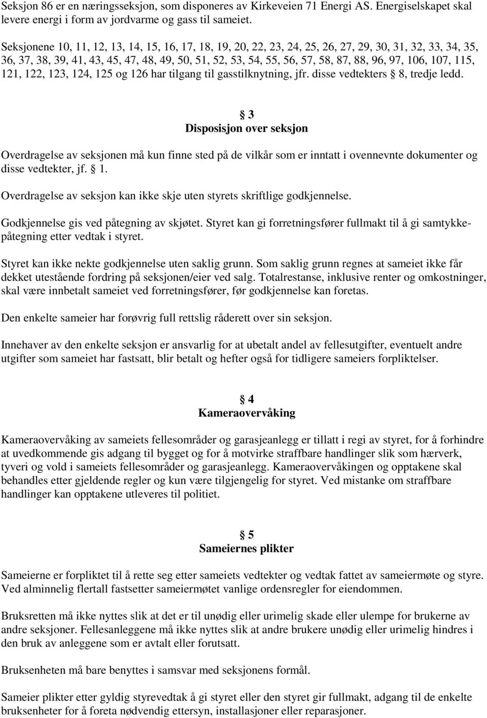 106, 107, 115, 121, 122, 123, 124, 125 og 126 har tilgang til gasstilknytning, jfr. disse vedtekters 8, tredje ledd.