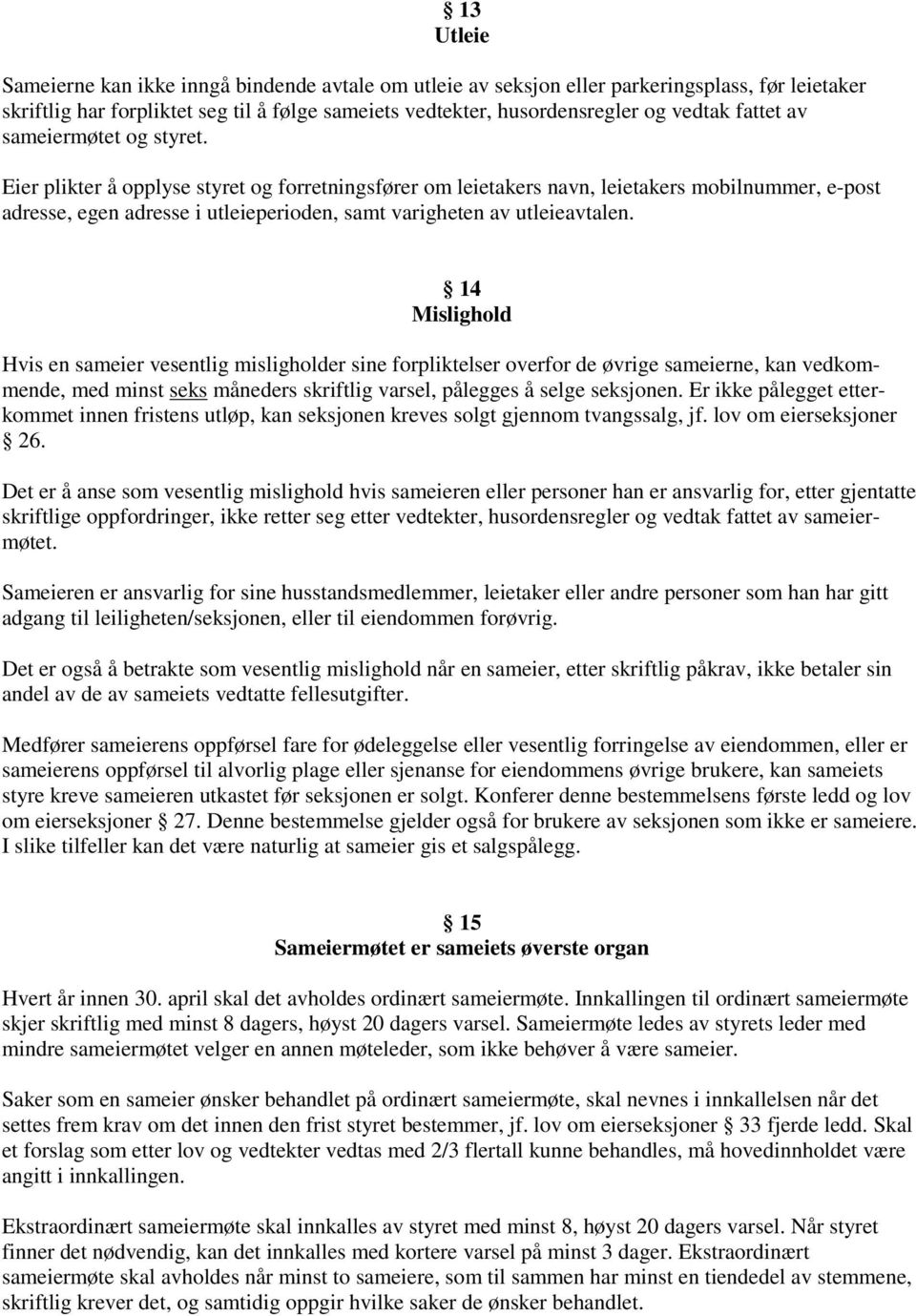 Eier plikter å opplyse styret og forretningsfører om leietakers navn, leietakers mobilnummer, e-post adresse, egen adresse i utleieperioden, samt varigheten av utleieavtalen.