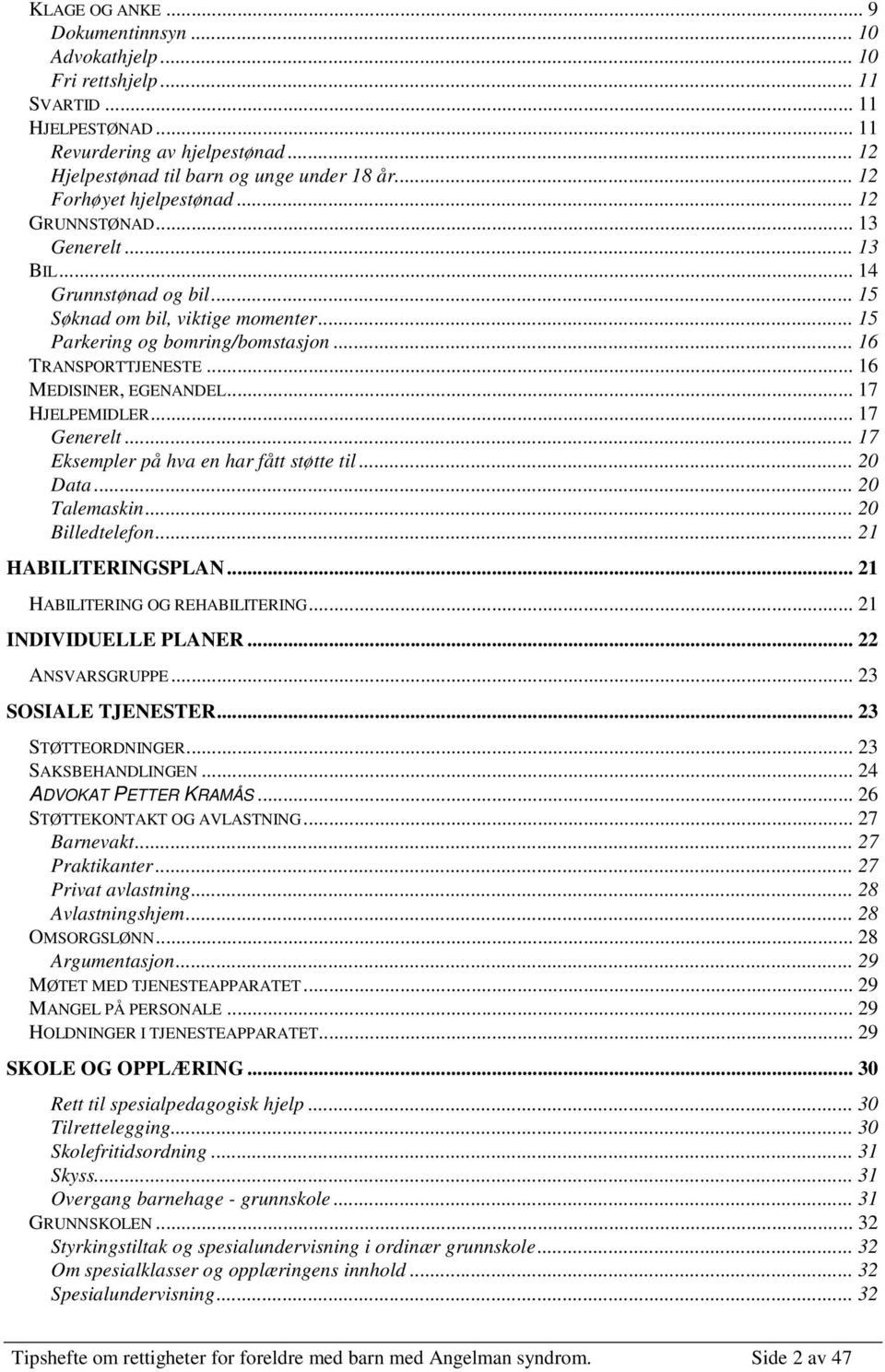 .. 16 MEDISINER, EGENANDEL... 17 HJELPEMIDLER... 17 Generelt... 17 Eksempler på hva en har fått støtte til... 20 Data... 20 Talemaskin... 20 Billedtelefon... 21 HABILITERINGSPLAN.