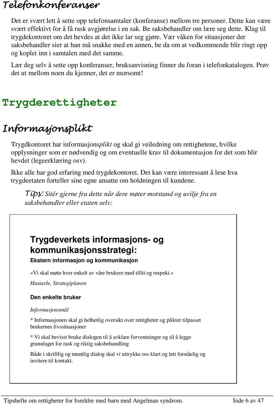 Vær våken for situasjoner der saksbehandler sier at han må snakke med en annen, be da om at vedkommende blir ringt opp og koplet inn i samtalen med det samme.