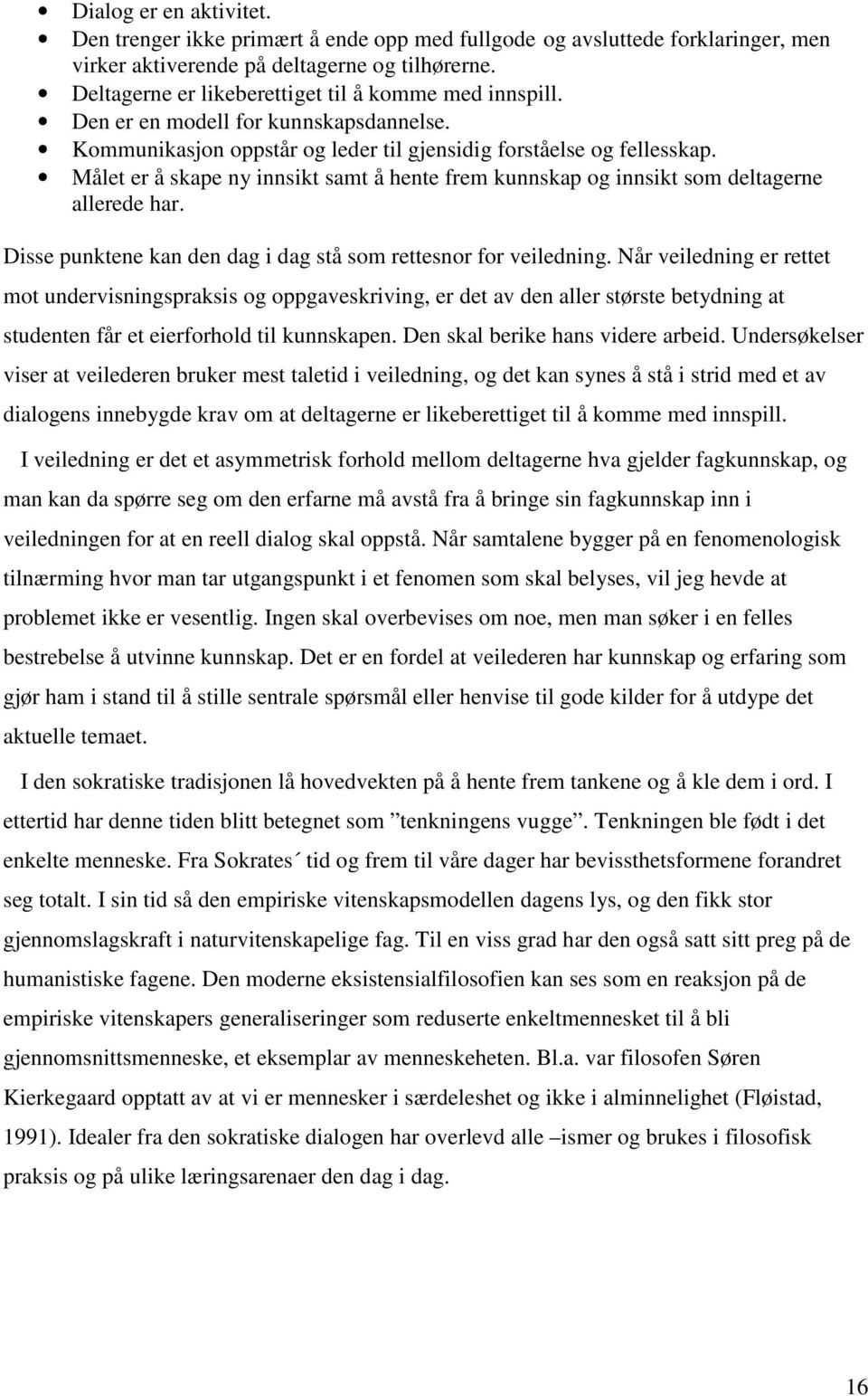 Målet er å skape ny innsikt samt å hente frem kunnskap og innsikt som deltagerne allerede har. Disse punktene kan den dag i dag stå som rettesnor for veiledning.