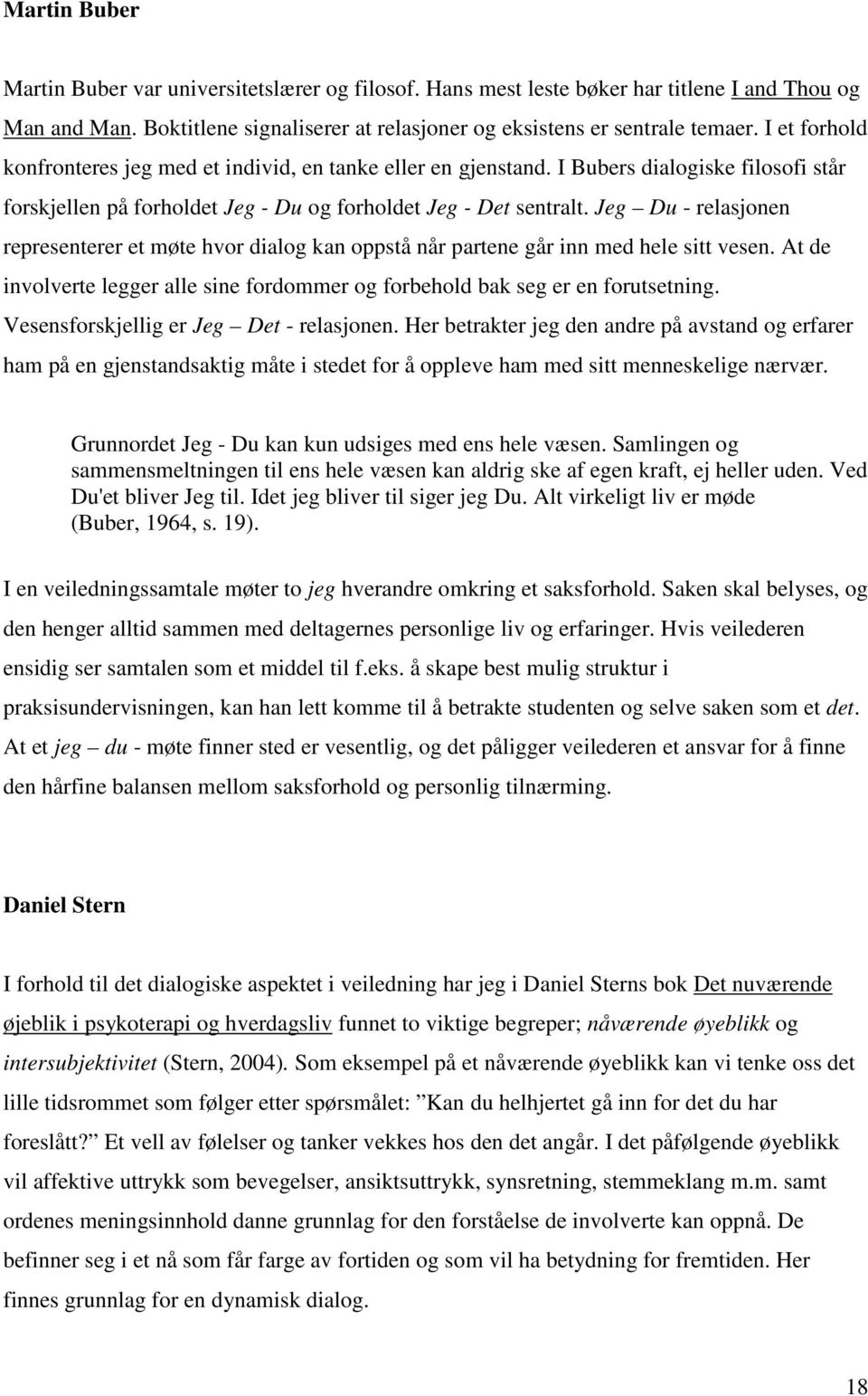 Jeg Du - relasjonen representerer et møte hvor dialog kan oppstå når partene går inn med hele sitt vesen. At de involverte legger alle sine fordommer og forbehold bak seg er en forutsetning.