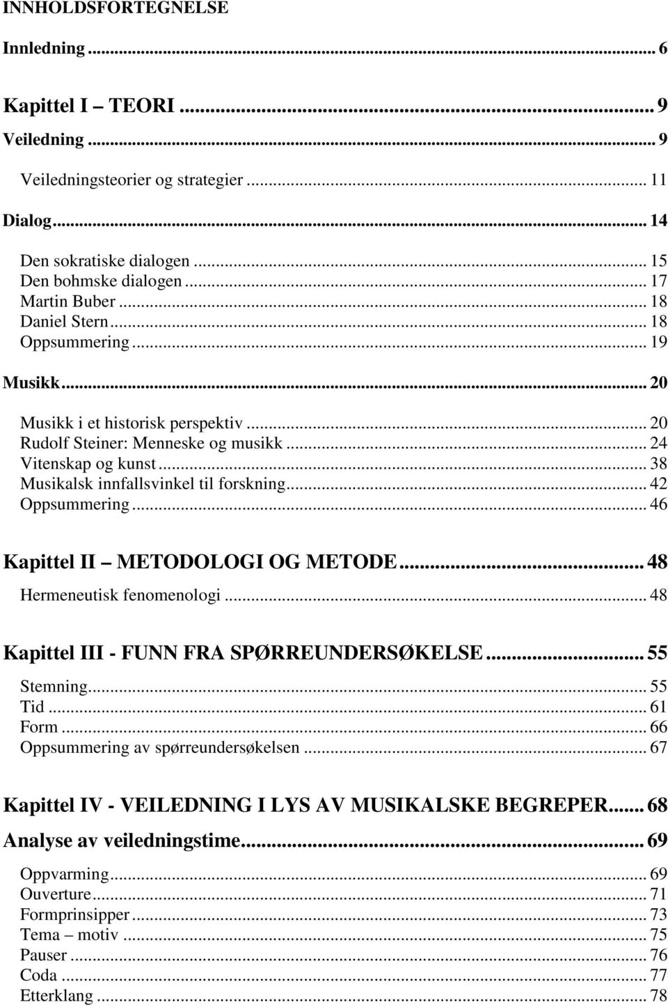 .. 42 Oppsummering... 46 Kapittel II METODOLOGI OG METODE... 48 Hermeneutisk fenomenologi... 48 Kapittel III - FUNN FRA SPØRREUNDERSØKELSE... 55 Stemning... 55 Tid... 61 Form.