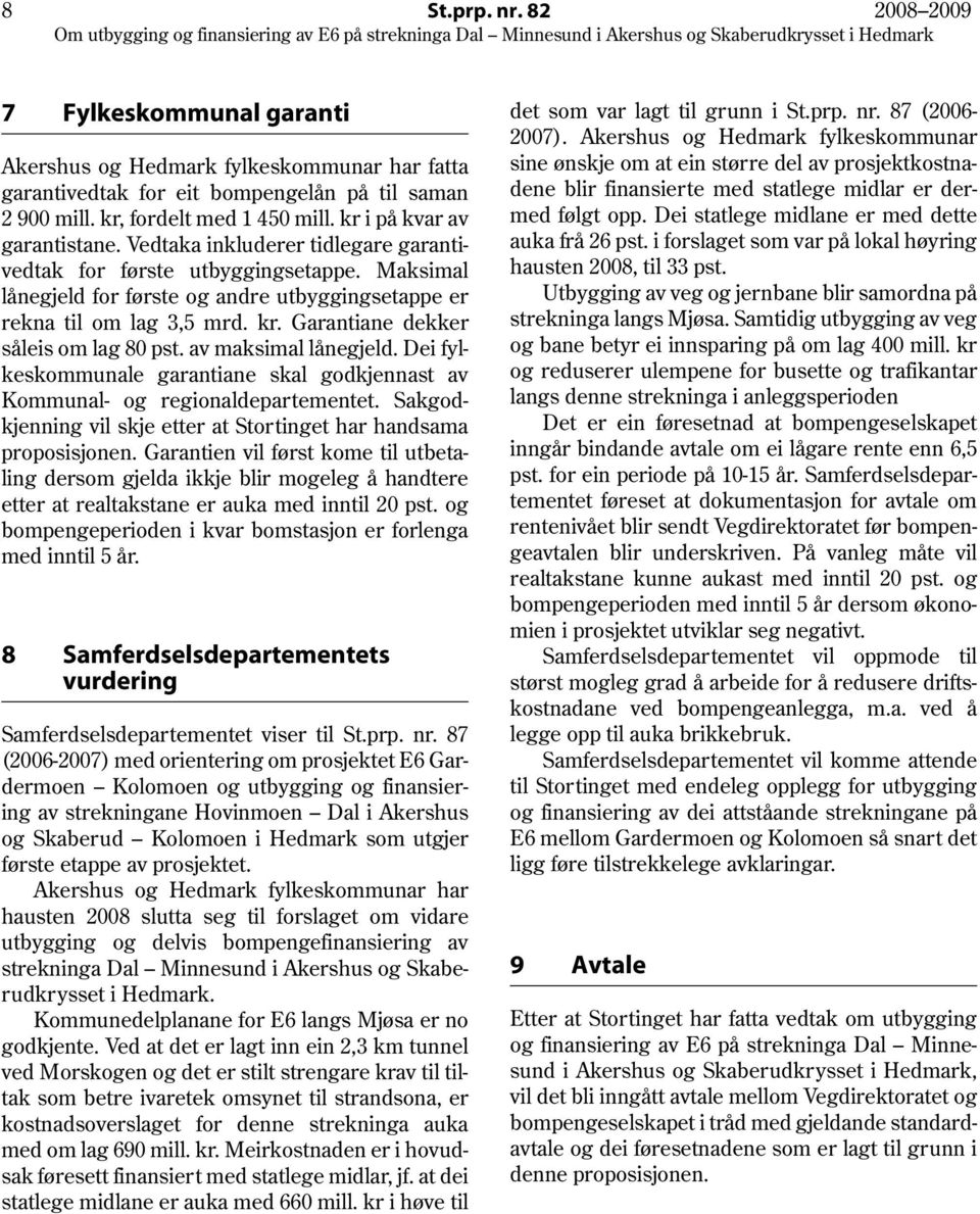 Garantiane dekker såleis om lag 80 pst. av maksimal lånegjeld. Dei fylkeskommunale garantiane skal godkjennast av Kommunal- og regionaldepartementet.