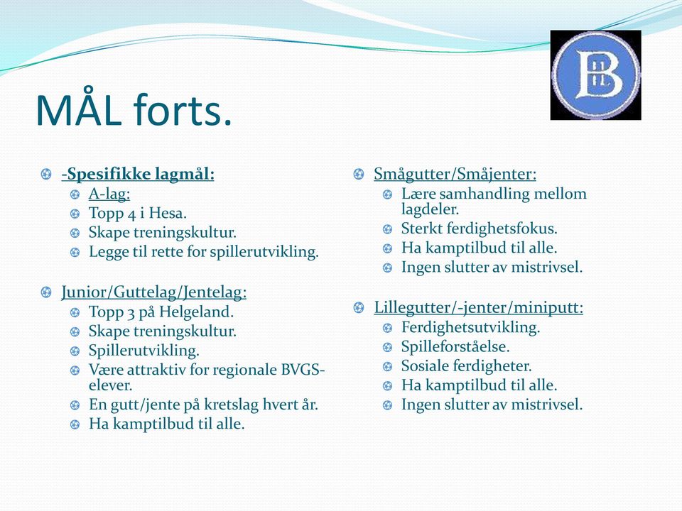 En gutt/jente på kretslag hvert år. Ha kamptilbud til alle. Smågutter/Småjenter: Lære samhandling mellom lagdeler. Sterkt ferdighetsfokus.