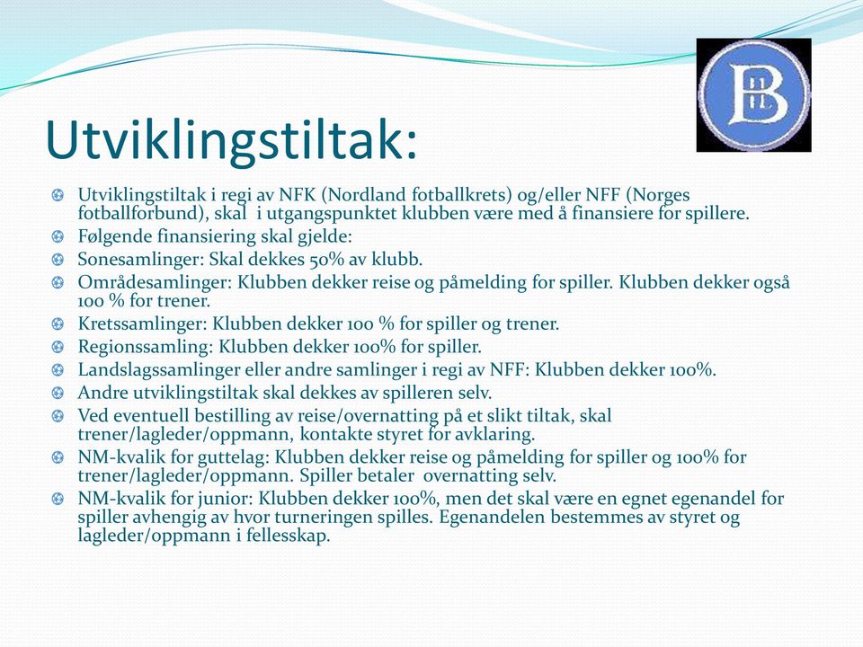 Kretssamlinger: Klubben dekker 100 % for spiller og trener. Regionssamling: Klubben dekker 100% for spiller. Landslagssamlinger eller andre samlinger i regi av NFF: Klubben dekker 100%.