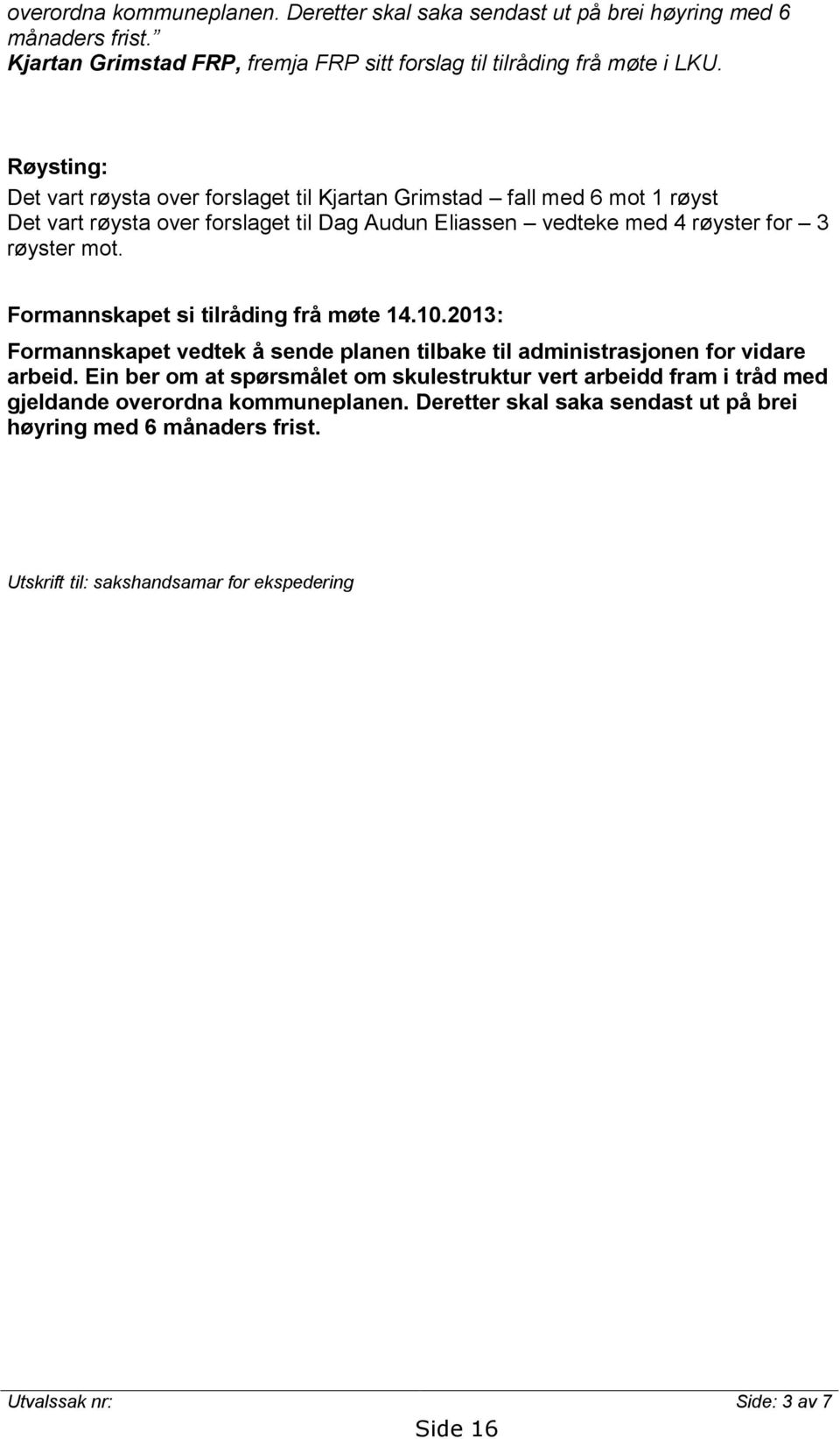 Formannskapet si tilråding frå møte 14.10.2013: Formannskapet vedtek å sende planen tilbake til administrasjonen for vidare arbeid.