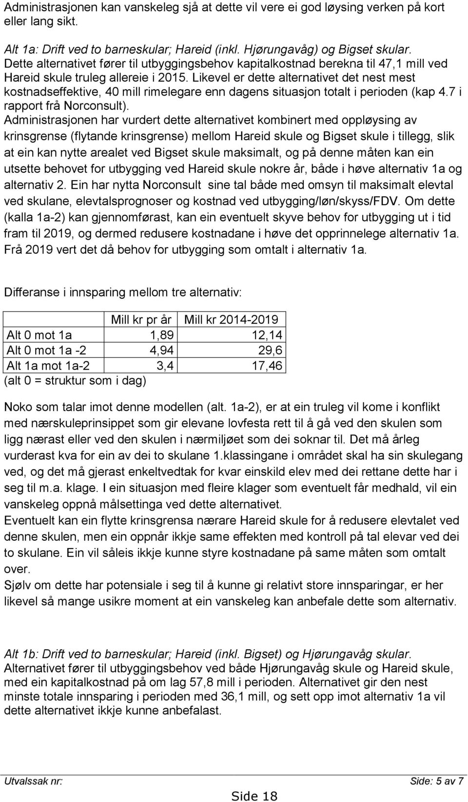 Likevel er dette alternativet det nest mest kostnadseffektive, 40 mill rimelegare enn dagens situasjon totalt i perioden (kap 4.7 i rapport frå Norconsult).