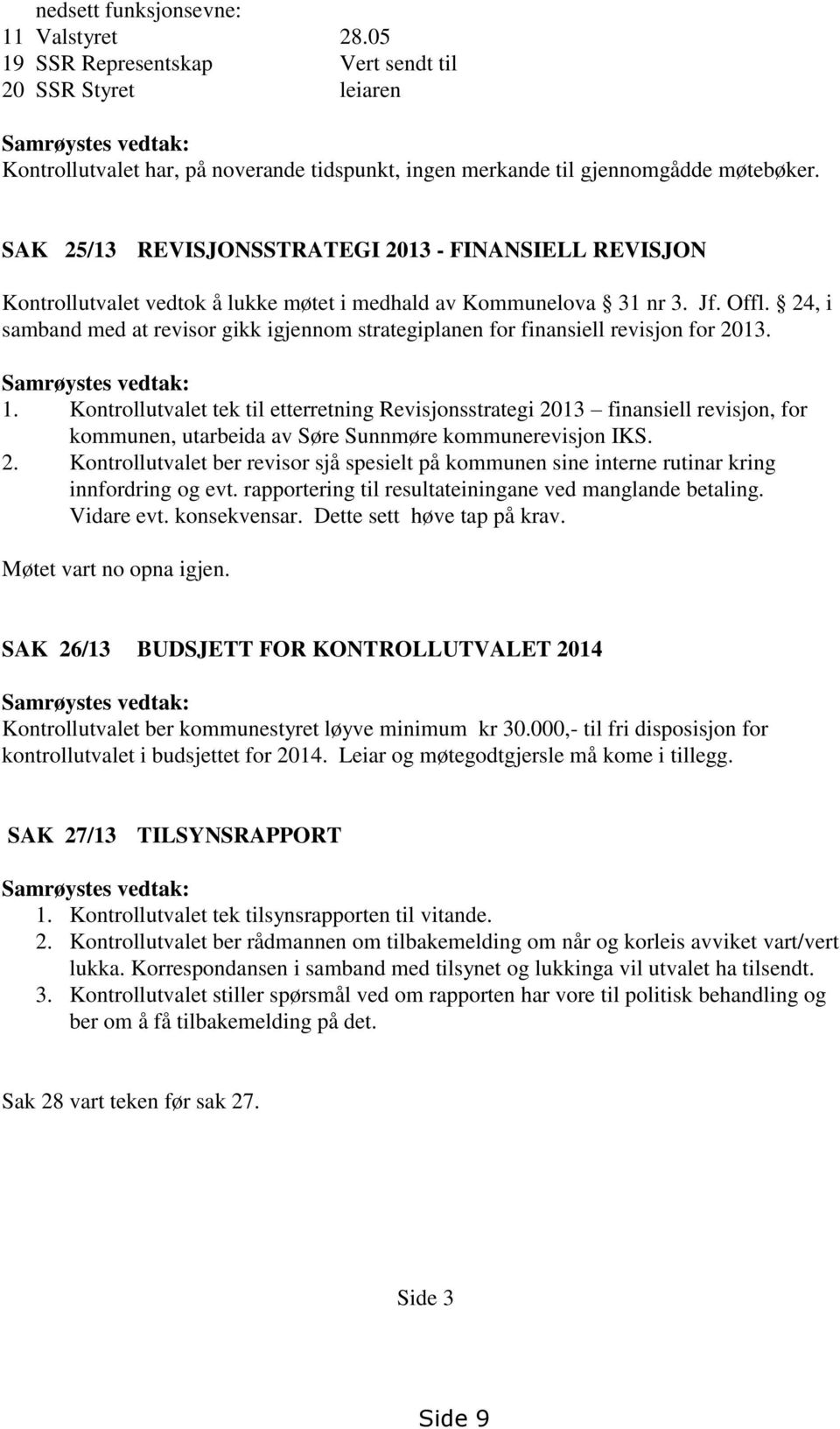 SAK 25/13 REVISJONSSTRATEGI 2013 - FINANSIELL REVISJON Kontrollutvalet vedtok å lukke møtet i medhald av Kommunelova 31 nr 3. Jf. Offl.