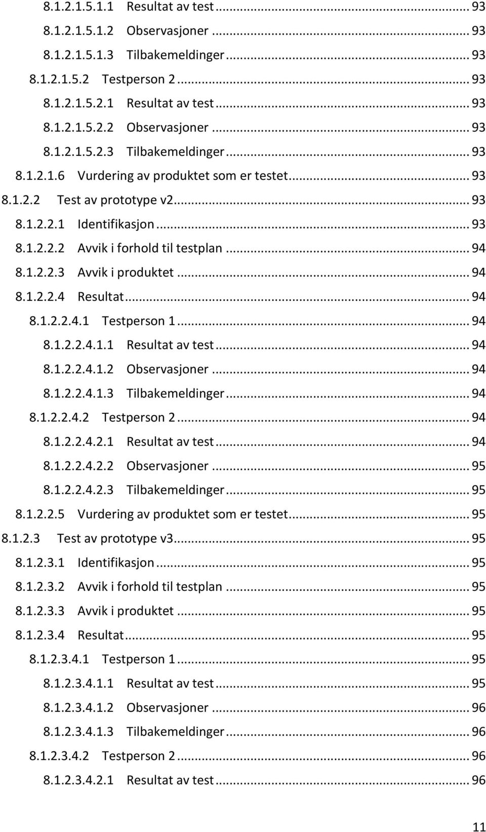 .. 94 8.1.2.2.4.1.1 Resultat av test... 94 8.1.2.2.4.1.2 Observasjoner... 94 8.1.2.2.4.1.3 Tilbakemeldinger... 94 8.1.2.2.4.2 Testperson 2... 94 8.1.2.2.4.2.1 Resultat av test... 94 8.1.2.2.4.2.2 Observasjoner... 95 8.