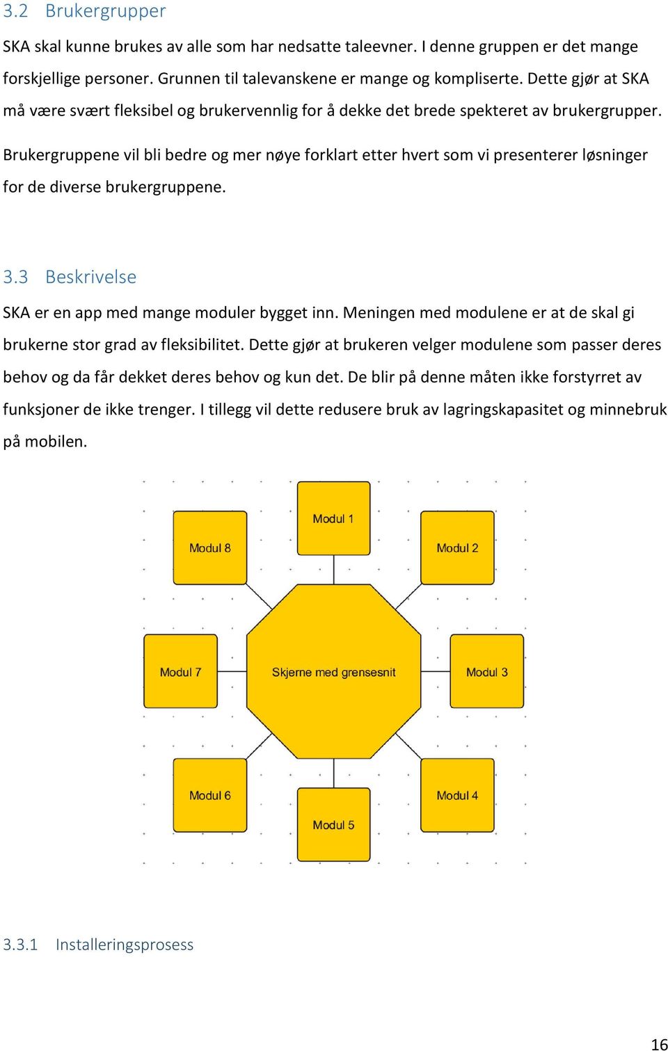 Brukergruppene vil bli bedre og mer nøye forklart etter hvert som vi presenterer løsninger for de diverse brukergruppene. 3.3 Beskrivelse SKA er en app med mange moduler bygget inn.