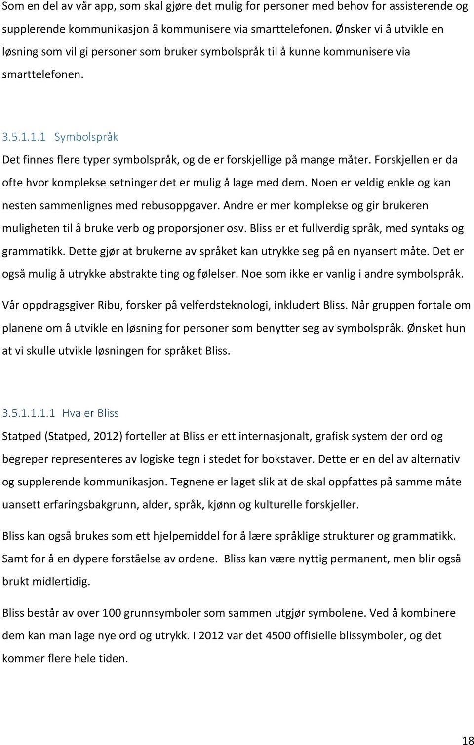 1.1 Symbolspråk Det finnes flere typer symbolspråk, og de er forskjellige på mange måter. Forskjellen er da ofte hvor komplekse setninger det er mulig å lage med dem.