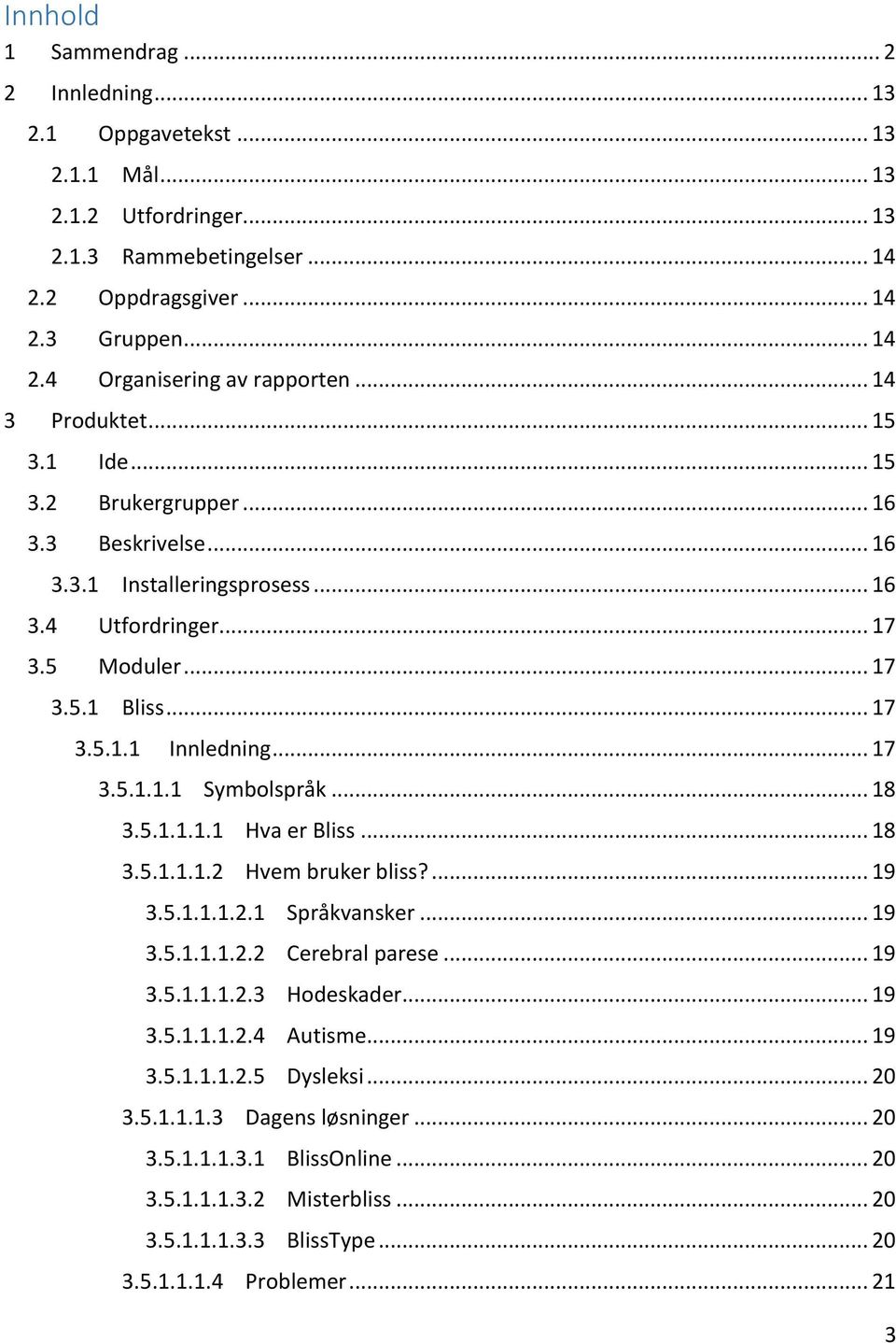 .. 17 3.5.1.1.1 Symbolspråk... 18 3.5.1.1.1.1 Hva er Bliss... 18 3.5.1.1.1.2 Hvem bruker bliss?... 19 3.5.1.1.1.2.1 Språkvansker... 19 3.5.1.1.1.2.2 Cerebral parese... 19 3.5.1.1.1.2.3 Hodeskader.