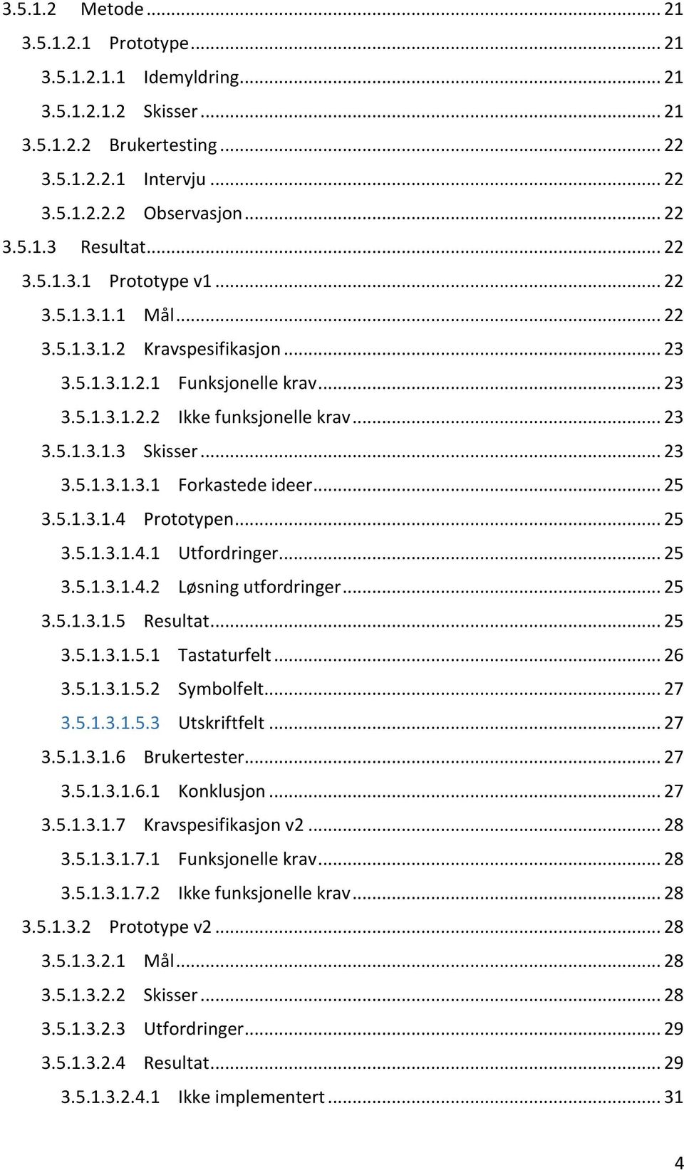 .. 25 3.5.1.3.1.4 Prototypen... 25 3.5.1.3.1.4.1 Utfordringer... 25 3.5.1.3.1.4.2 Løsning utfordringer... 25 3.5.1.3.1.5 Resultat... 25 3.5.1.3.1.5.1 Tastaturfelt... 26 3.5.1.3.1.5.2 Symbolfelt... 27 3.