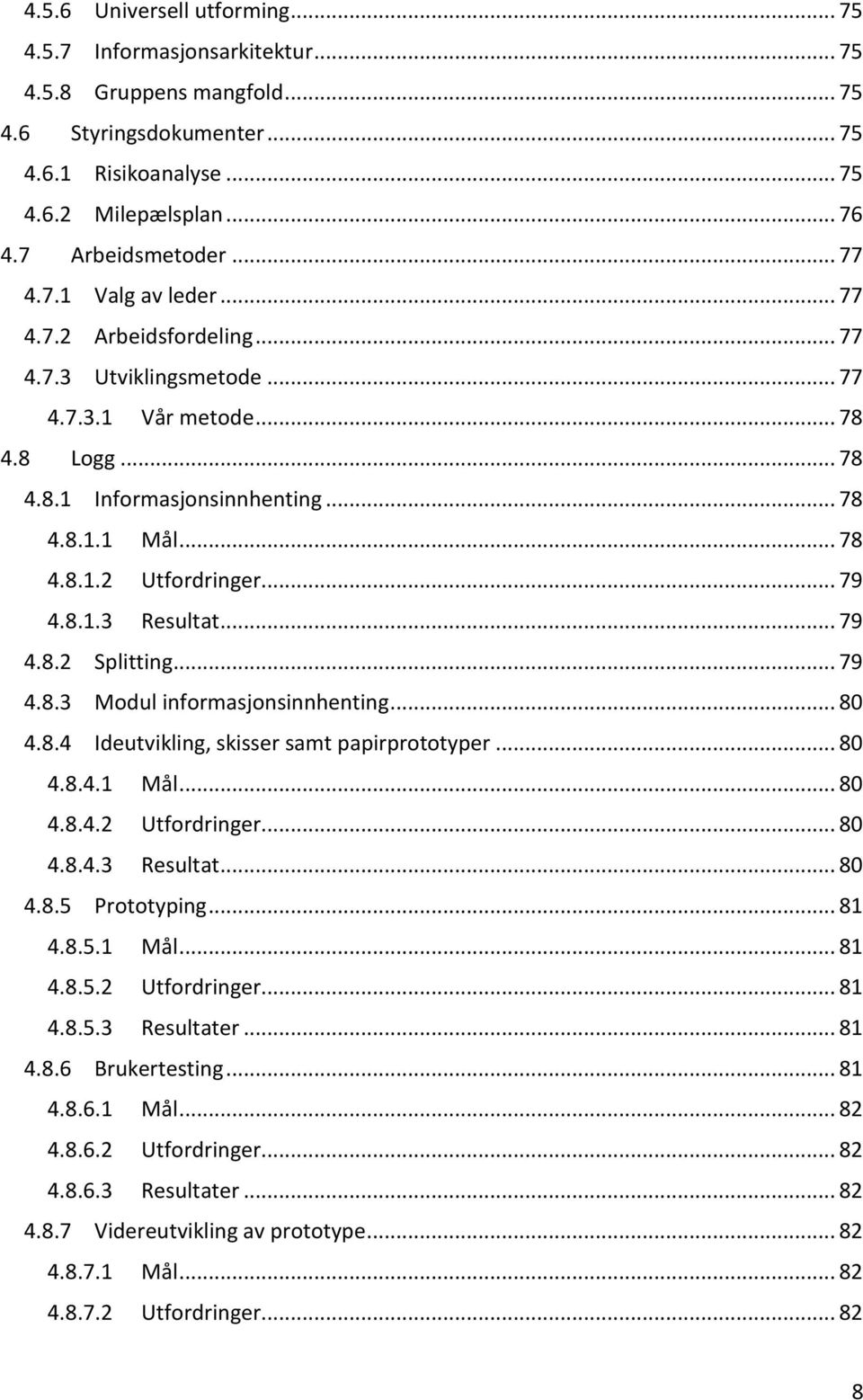 .. 79 4.8.1.3 Resultat... 79 4.8.2 Splitting... 79 4.8.3 Modul informasjonsinnhenting... 80 4.8.4 Ideutvikling, skisser samt papirprototyper... 80 4.8.4.1 Mål... 80 4.8.4.2 Utfordringer... 80 4.8.4.3 Resultat... 80 4.8.5 Prototyping.