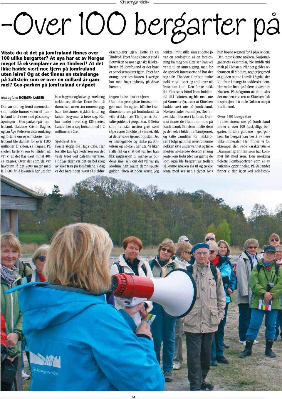 tekst og foto: SIGBJØRN LARSEN Det var om lag femti mennesker som hadde funnet veien til Jomfruland for å være med på sesongåpningen i Geo-parken på Jomfruland.