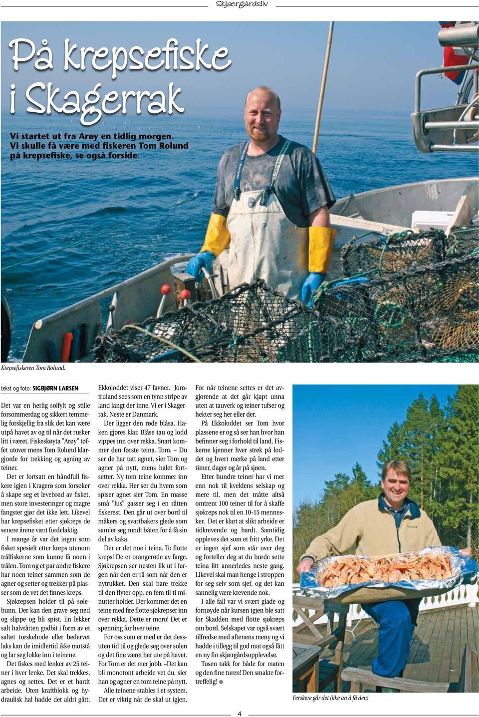 Fiskeskøyta Arøy tøffet utover mens Tom Rolund klargjorde for trekking og agning av teiner.