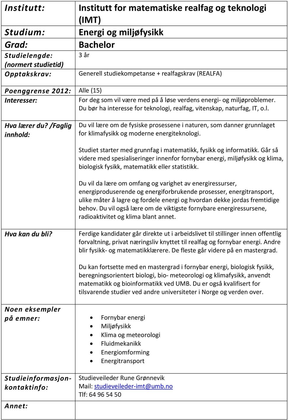 Studiet starter med grunnfag i matematikk, fysikk og informatikk. Går så videre med spesialiseringer innenfor fornybar energi, miljøfysikk og klima, biologisk fysikk, matematikk eller statistikk.