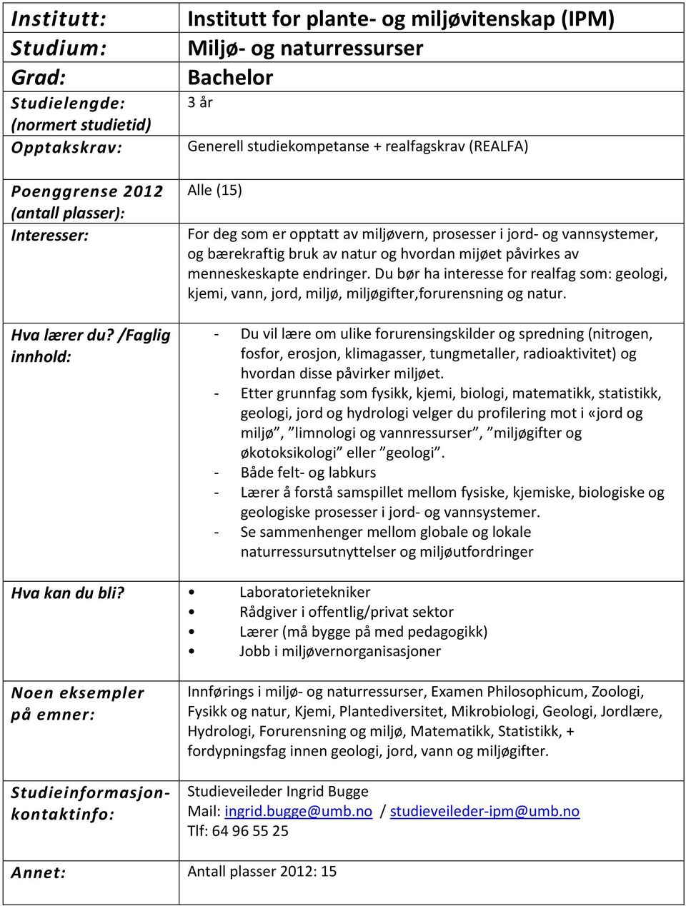 Du bør ha interesse for realfag som: geologi, kjemi, vann, jord, miljø, miljøgifter,forurensning og natur.