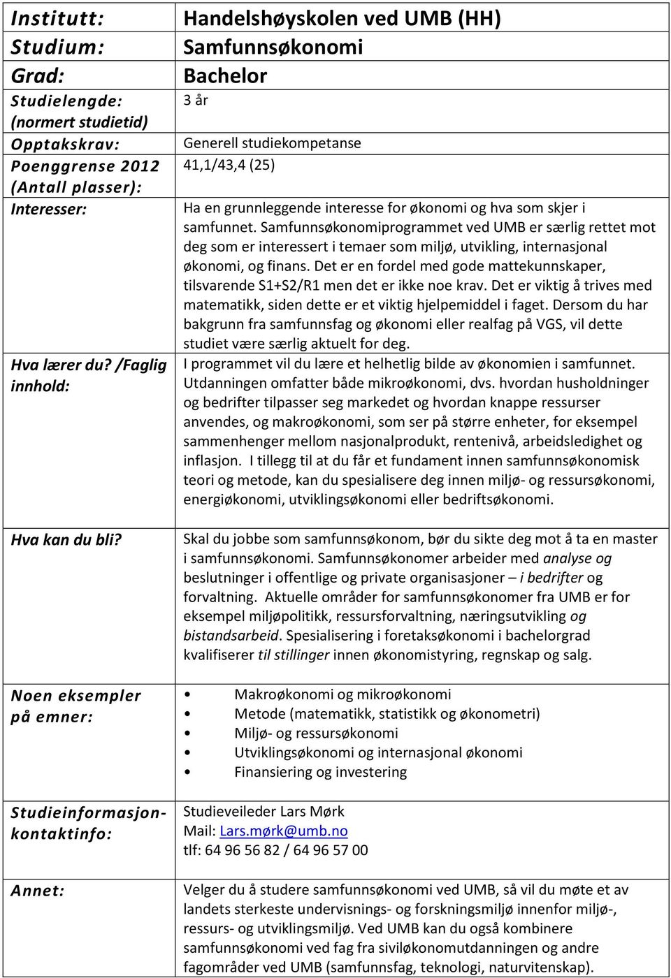 Det er en fordel med gode mattekunnskaper, tilsvarende S1+S2/R1 men det er ikke noe krav. Det er viktig å trives med matematikk, siden dette er et viktig hjelpemiddel i faget.