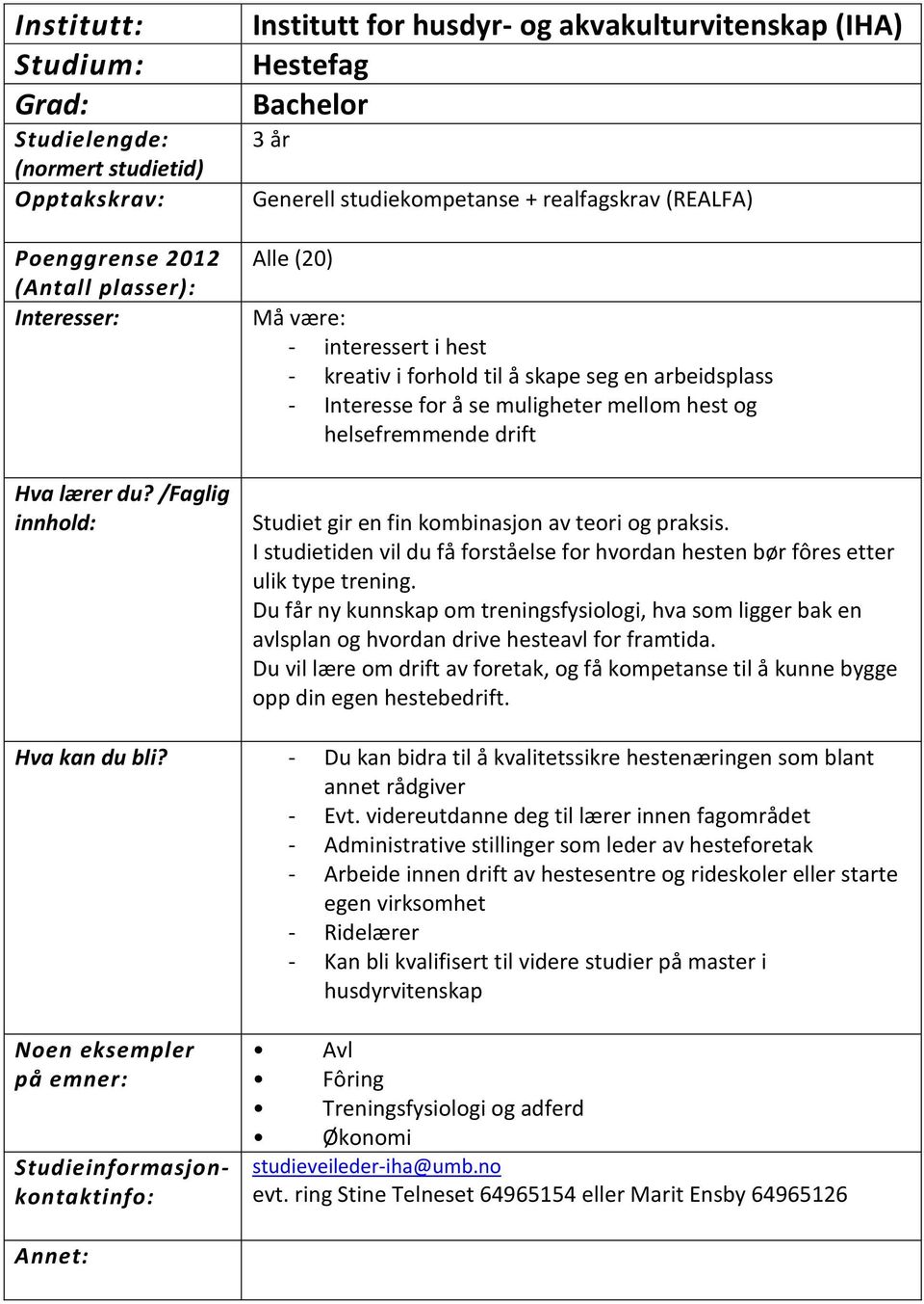 I studietiden vil du få forståelse for hvordan hesten bør fôres etter ulik type trening. Du får ny kunnskap om treningsfysiologi, hva som ligger bak en avlsplan og hvordan drive hesteavl for framtida.