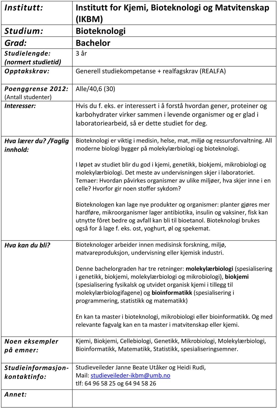 Bioteknologi er viktig i medisin, helse, mat, miljø og ressursforvaltning. All moderne biologi bygger på molekylærbiologi og bioteknologi.