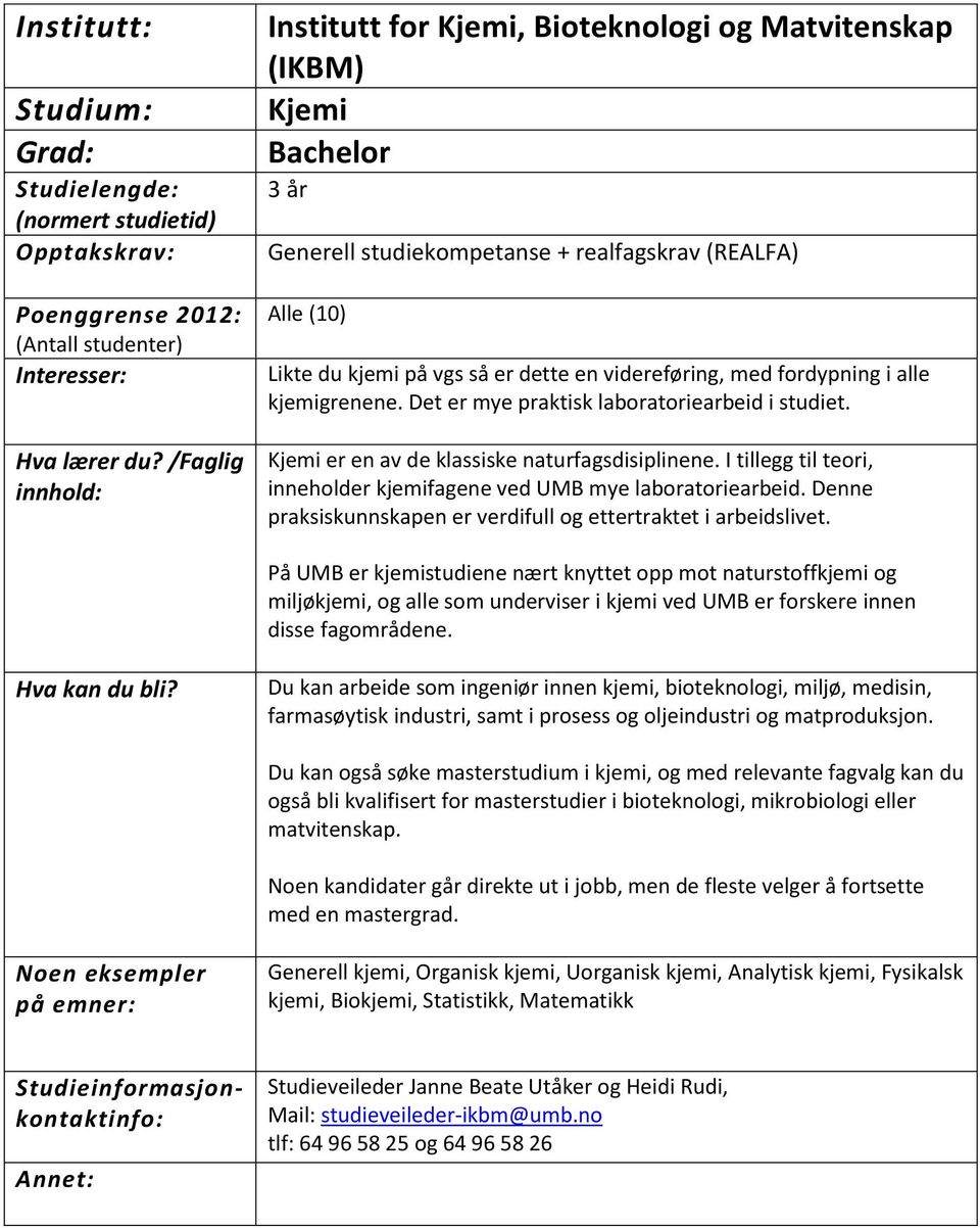 I tillegg til teori, inneholder kjemifagene ved UMB mye laboratoriearbeid. Denne praksiskunnskapen er verdifull og ettertraktet i arbeidslivet.