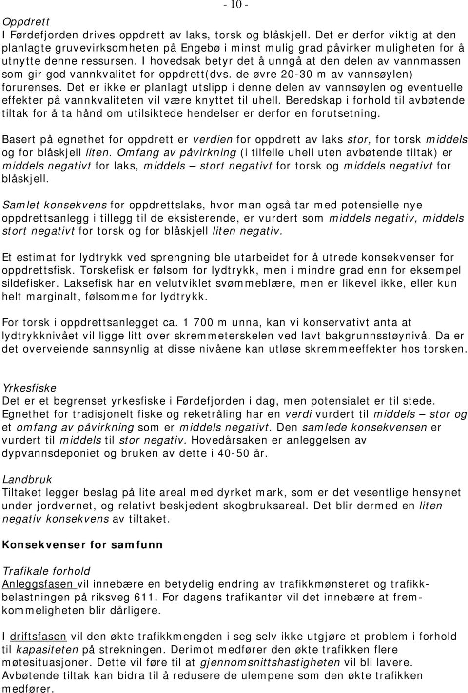 I hovedsak betyr det å unngå at den delen av vannmassen som gir god vannkvalitet for oppdrett(dvs. de øvre 20-30 m av vannsøylen) forurenses.