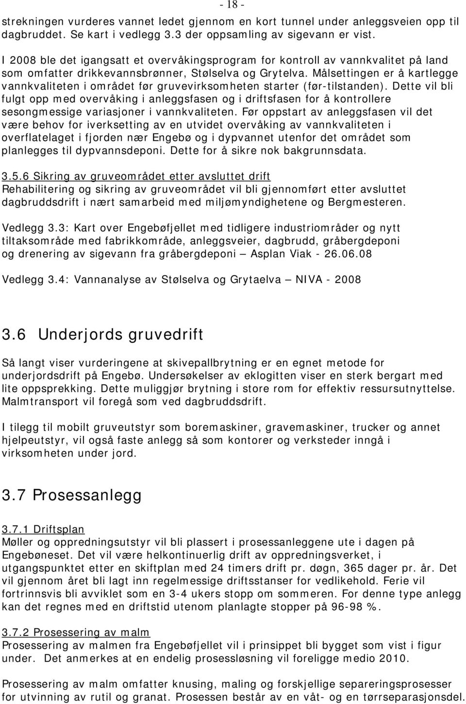 Målsettingen er å kartlegge vannkvaliteten i området før gruvevirksomheten starter (før-tilstanden).