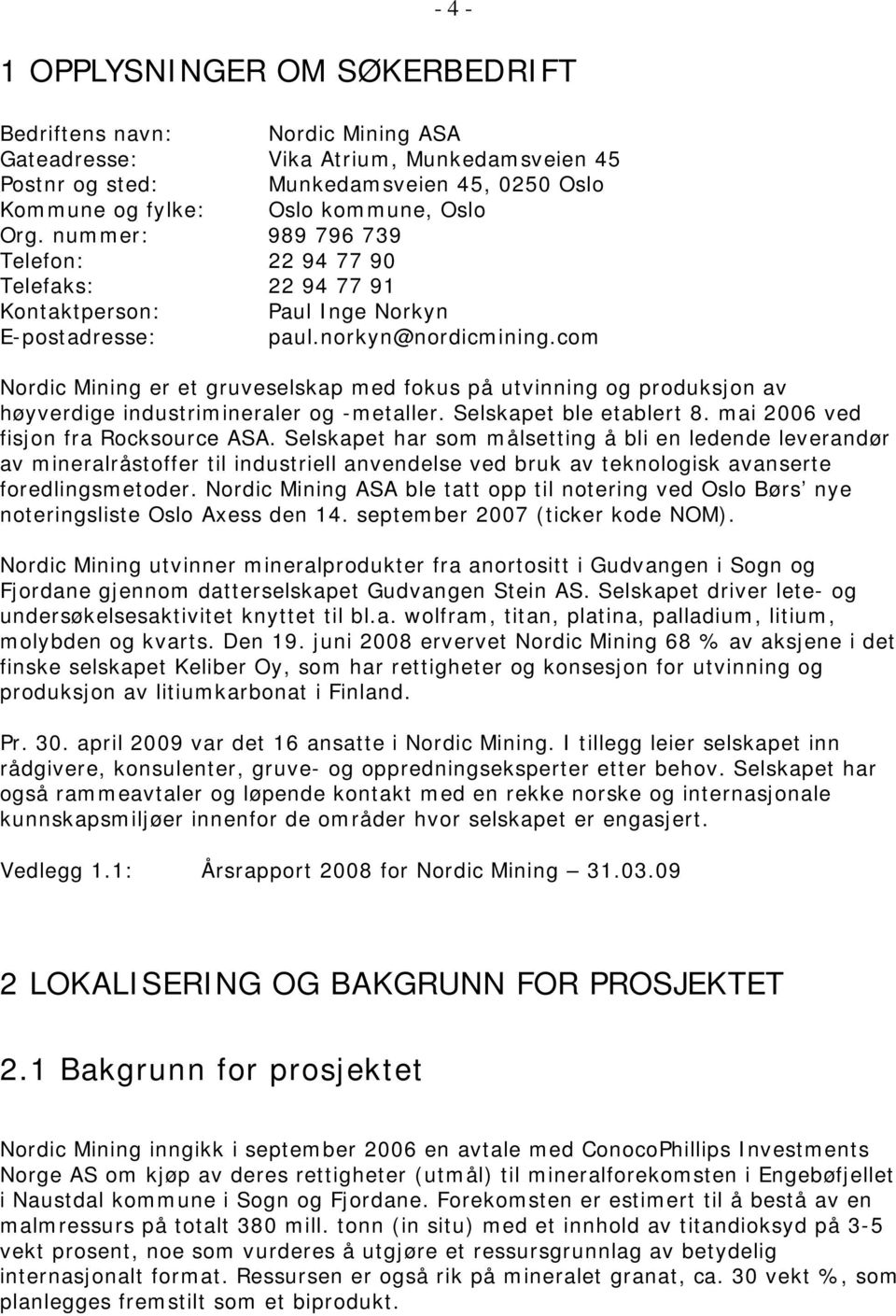 com Nordic Mining er et gruveselskap med fokus på utvinning og produksjon av høyverdige industrimineraler og -metaller. Selskapet ble etablert 8. mai 2006 ved fisjon fra Rocksource ASA.