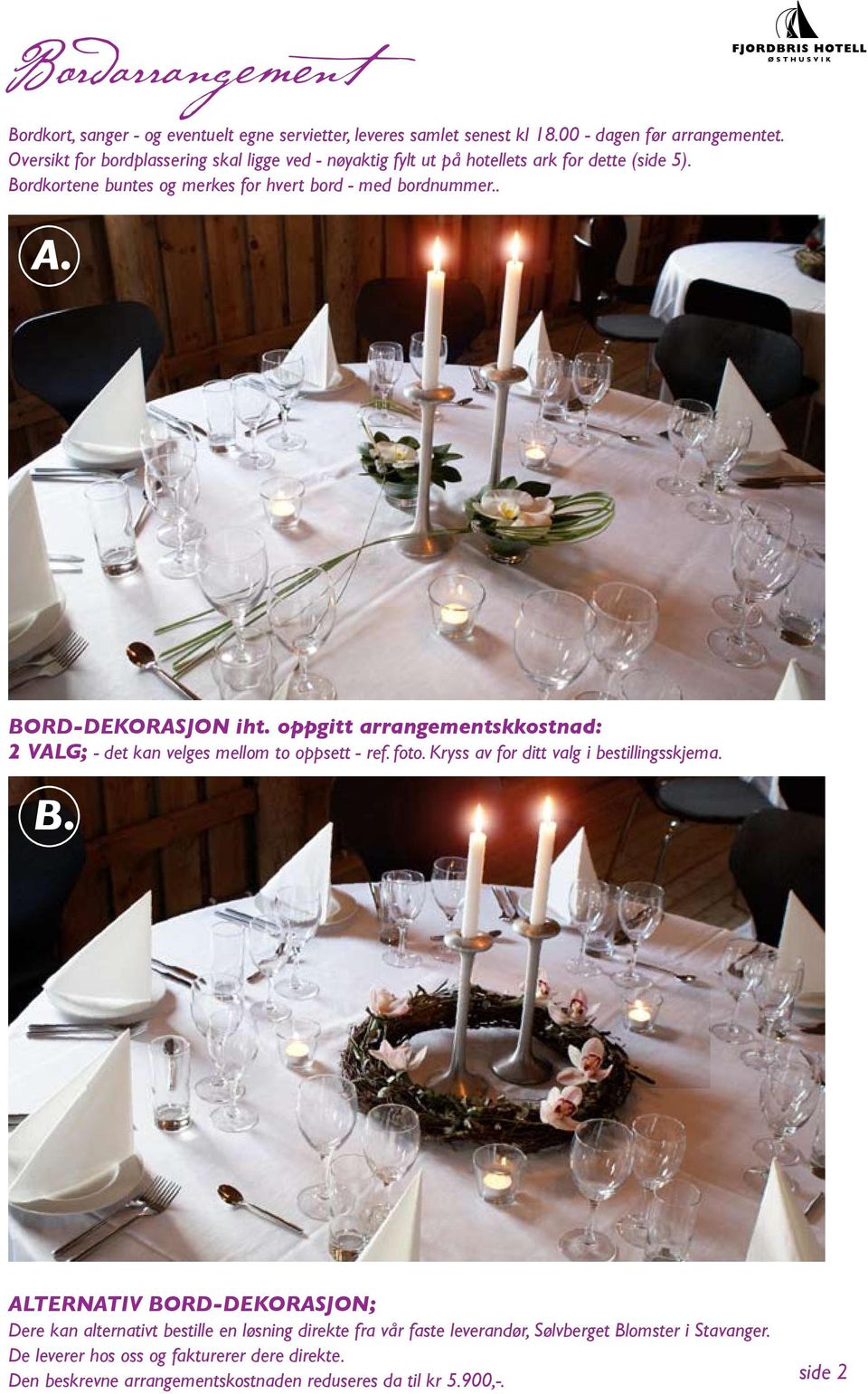 bord-dekorasjon iht. oppgitt arrangementskkostnad: valg; - det kan velges mellom to oppsett - ref. foto. Kryss av for ditt valg i bestillingsskjema. B.