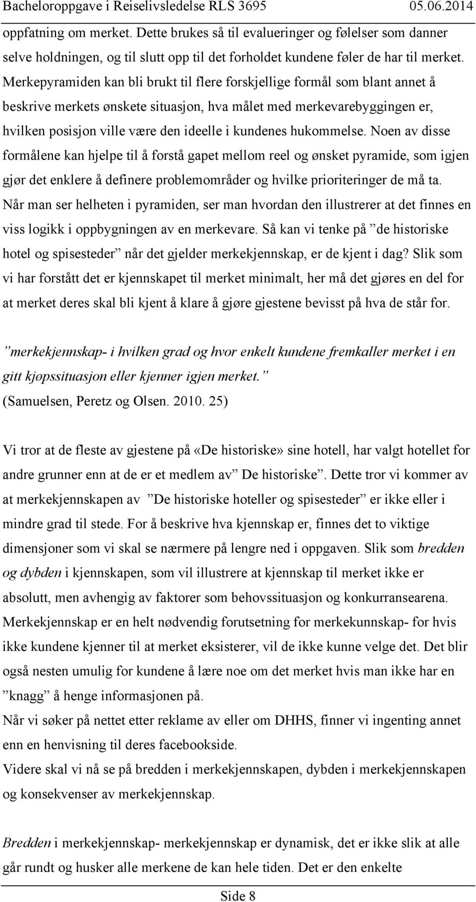 kundenes hukommelse. Noen av disse formålene kan hjelpe til å forstå gapet mellom reel og ønsket pyramide, som igjen gjør det enklere å definere problemområder og hvilke prioriteringer de må ta.