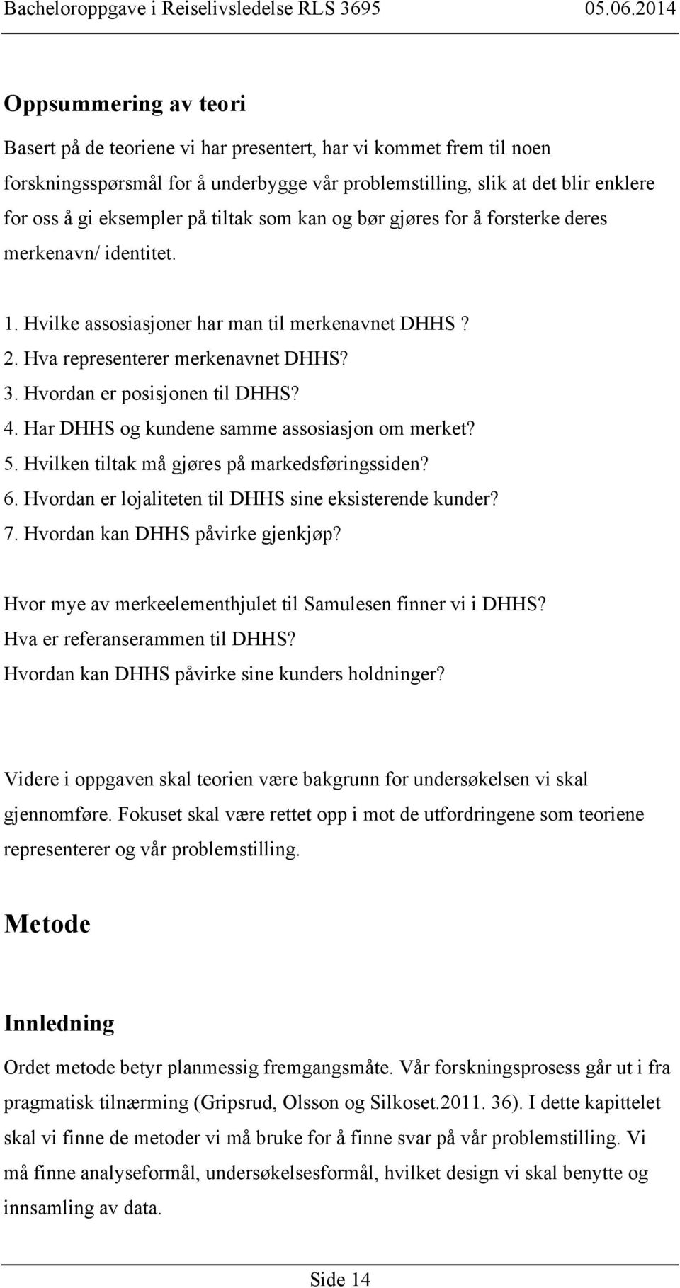 4. Har DHHS og kundene samme assosiasjon om merket? 5. Hvilken tiltak må gjøres på markedsføringssiden? 6. Hvordan er lojaliteten til DHHS sine eksisterende kunder? 7.