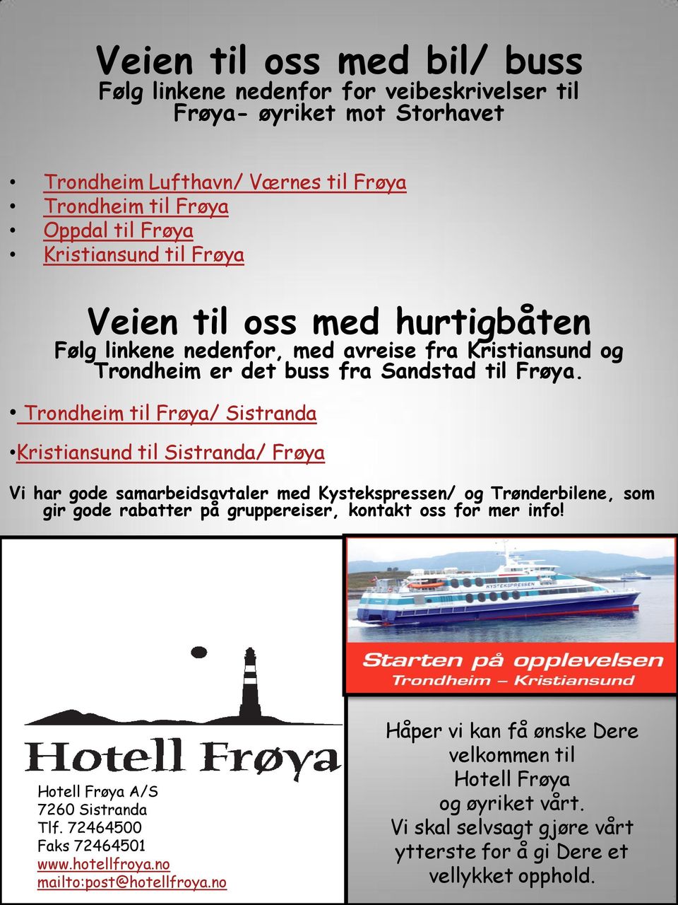 Trondheim til Frøya/ Sistranda Kristiansund til Sistranda/ Frøya Vi har gode samarbeidsavtaler med Kystekspressen/ og Trønderbilene, som gir gode rabatter på gruppereiser, kontakt oss for mer