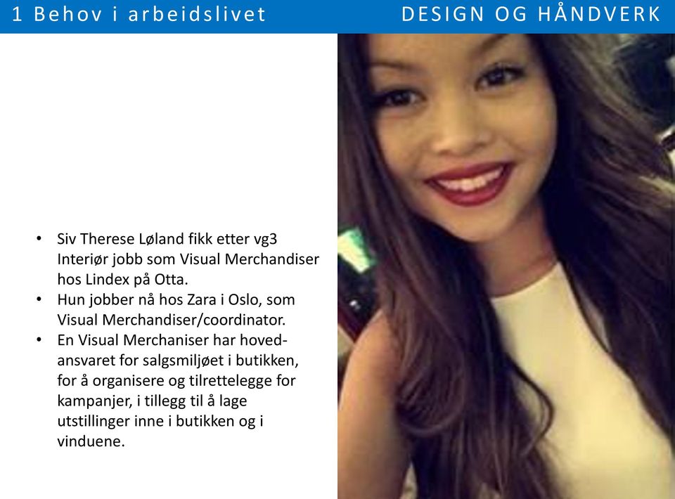 Hun jobber nå hos Zara i Oslo, som Visual Merchandiser/coordinator.