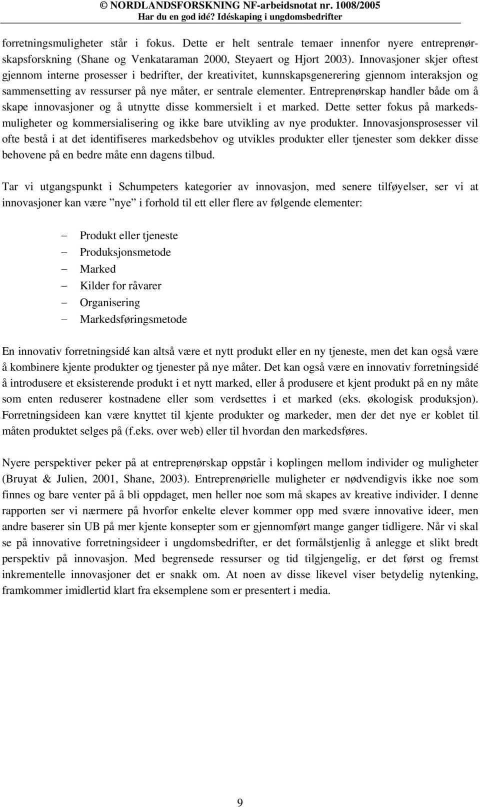 Innovasjoner skjer oftest gjennom interne prosesser i bedrifter, der kreativitet, kunnskapsgenerering gjennom interaksjon og sammensetting av ressurser på nye måter, er sentrale elementer.