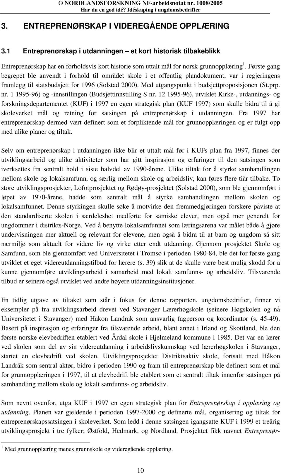 Første gang begrepet ble anvendt i forhold til området skole i et offentlig plandokument, var i regjeringens framlegg til statsbudsjett for 1996 (Solstad 2000).