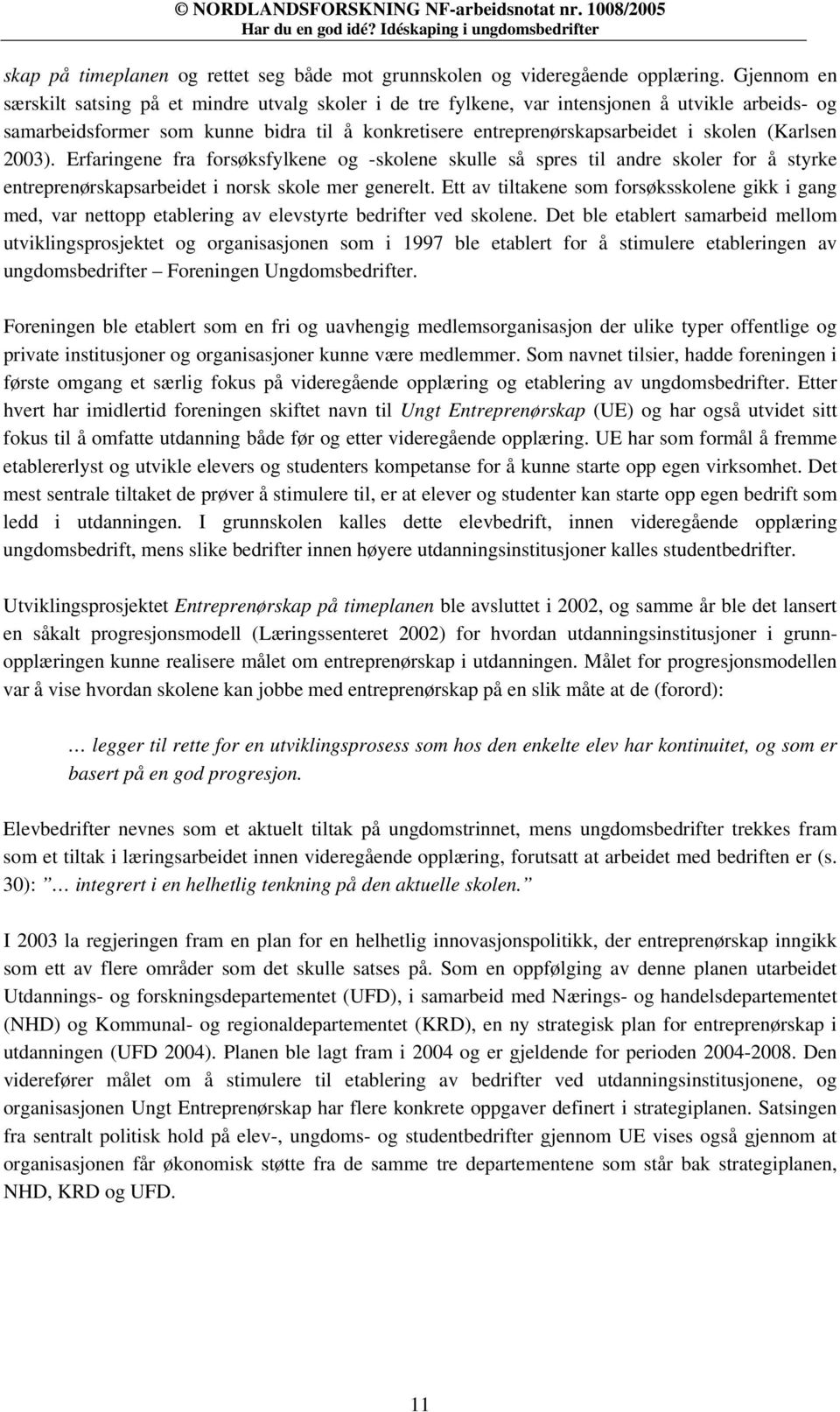 (Karlsen 2003). Erfaringene fra forsøksfylkene og -skolene skulle så spres til andre skoler for å styrke entreprenørskapsarbeidet i norsk skole mer generelt.