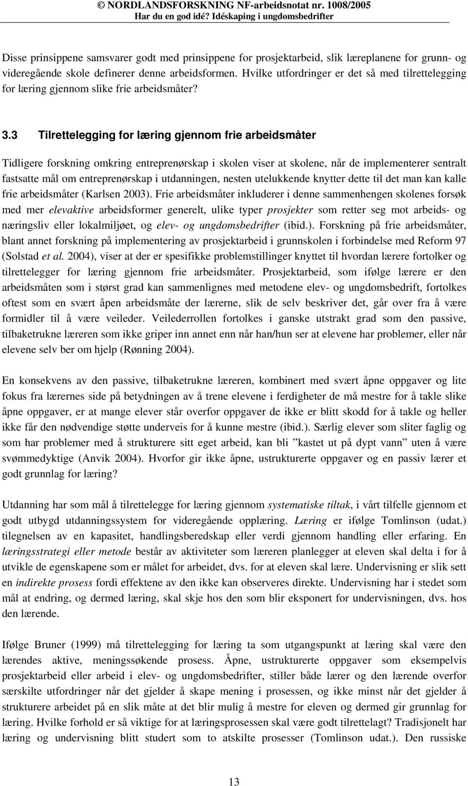 Hvilke utfordringer er det så med tilrettelegging for læring gjennom slike frie arbeidsmåter? 3.