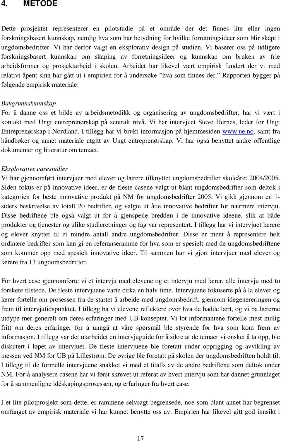 Vi baserer oss på tidligere forskningsbasert kunnskap om skaping av forretningsideer og kunnskap om bruken av frie arbeidsformer og prosjektarbeid i skolen.