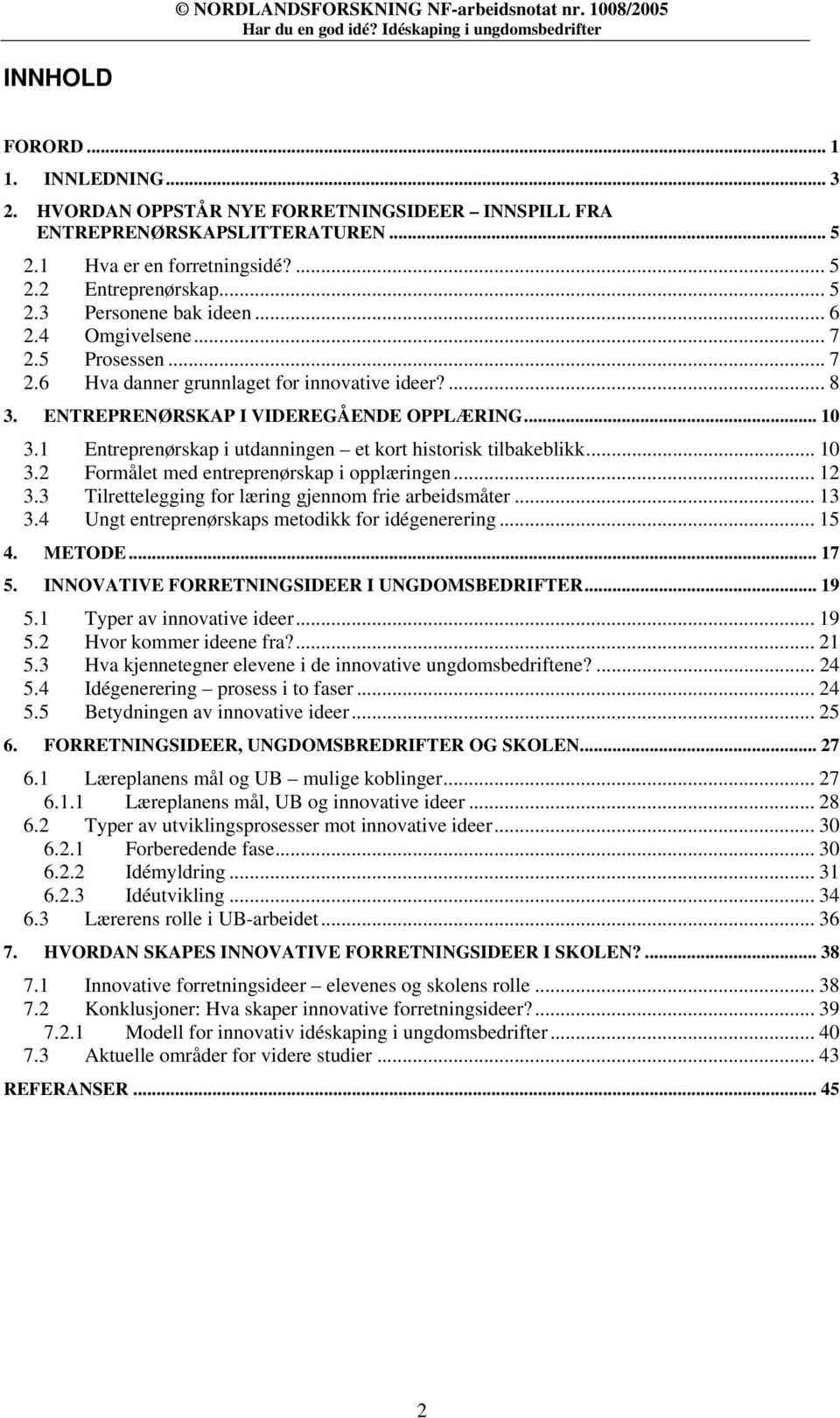 5 Prosessen... 7 2.6 Hva danner grunnlaget for innovative ideer?... 8 3. ENTREPRENØRSKAP I VIDEREGÅENDE OPPLÆRING... 10 3.1 Entreprenørskap i utdanningen et kort historisk tilbakeblikk... 10 3.2 Formålet med entreprenørskap i opplæringen.