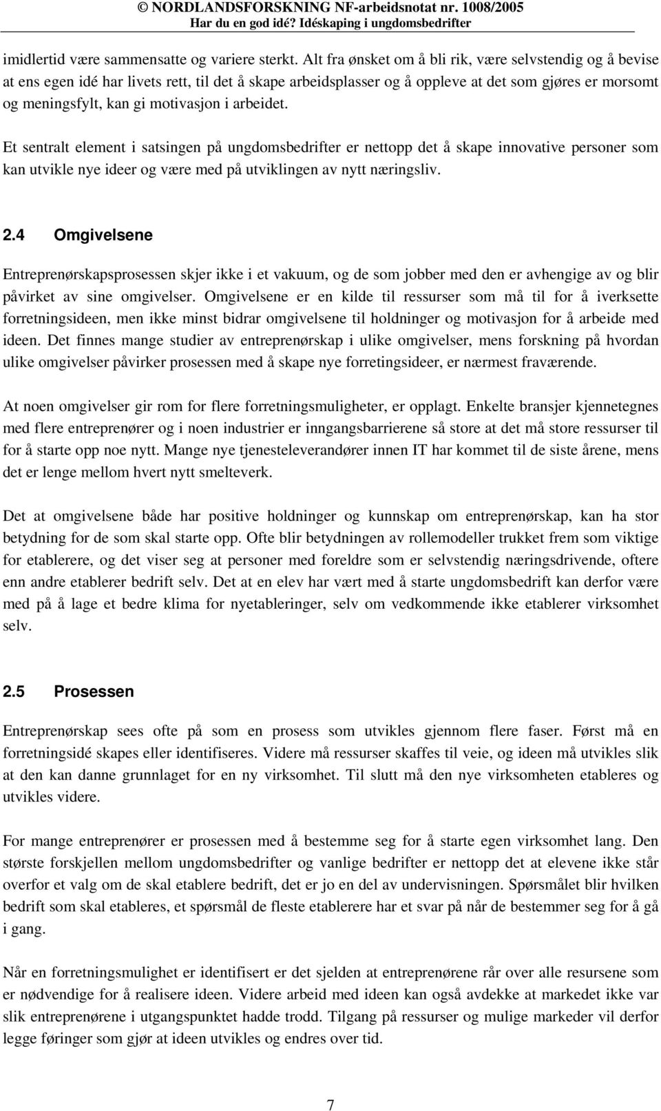 arbeidet. Et sentralt element i satsingen på ungdomsbedrifter er nettopp det å skape innovative personer som kan utvikle nye ideer og være med på utviklingen av nytt næringsliv. 2.