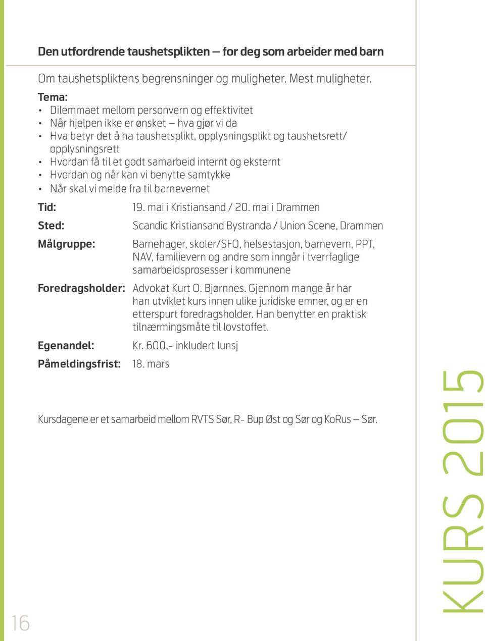 opplysningsrett Hvordan få til et godt samarbeid internt og eksternt Hvordan og når kan vi benytte samtykke Når skal vi melde fra til barnevernet Tid: Sted: 19. mai i Kristiansand / 20.