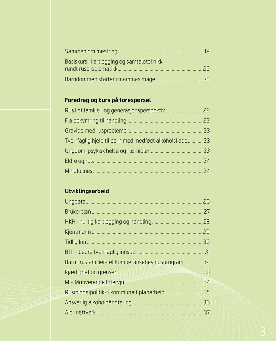 .. 23 Tverrfaglig hjelp til barn med medfødt alkoholskade... 23 Ungdom, psykisk helse og rusmidler... 23 Eldre og rus... 24 Mindfullnes...24 Utviklingsarbeid Ungdata...26 Brukerplan.