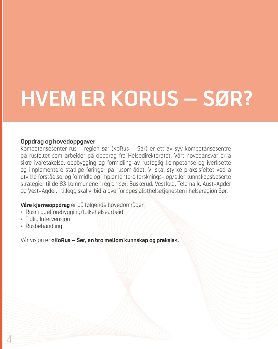 Vi skal styrke praksisfeltet ved å utvikle forståelse, og formidle og implementere forsknings- og/eller kunnskapsbaserte strategier til de 83 kommunene i region sør: Buskerud, Vestfold, Telemark,