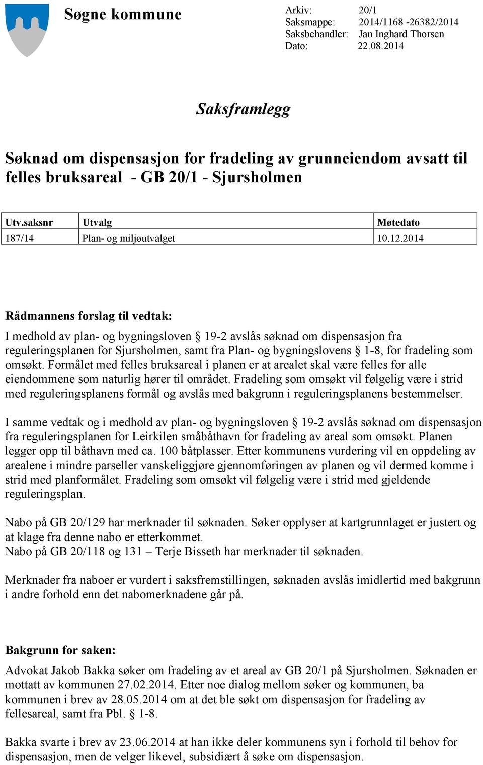 2014 Rådmannens forslag til vedtak: I medhold av plan- og bygningsloven 19-2 avslås søknad om dispensasjon fra reguleringsplanen for Sjursholmen, samt fra Plan- og bygningslovens 1-8, for fradeling